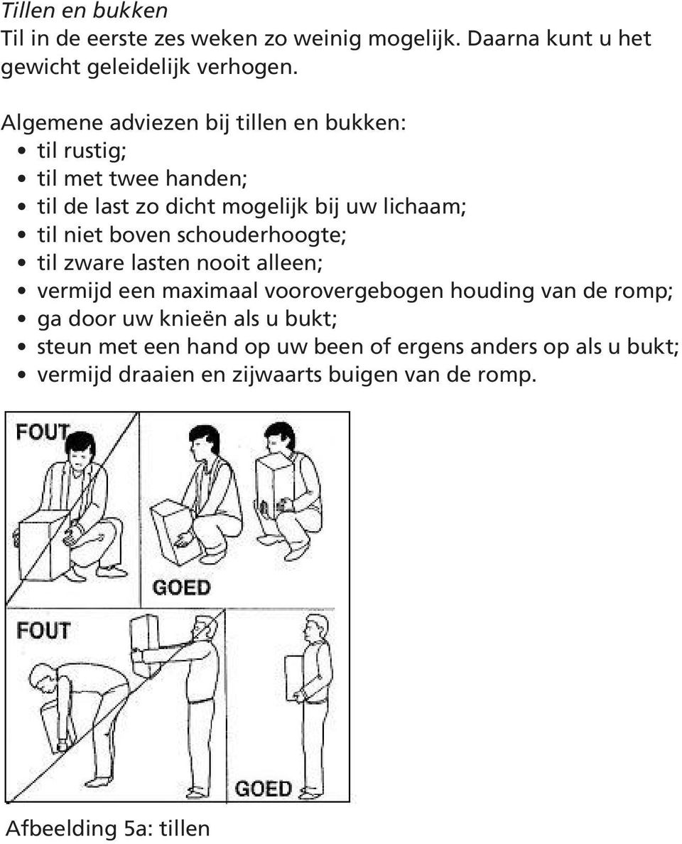 boven schouderhoogte; til zware lasten nooit alleen; vermijd een maximaal voorovergebogen houding van de romp; ga door uw knieën