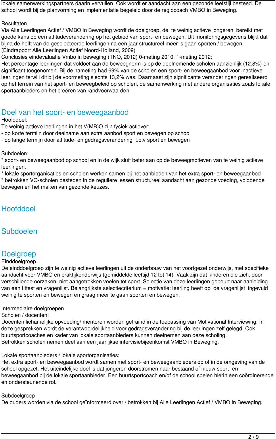 Resultaten Via Alle Leerlingen Actief / VMBO in Beweging wordt de doelgroep, de te weinig actieve jongeren, bereikt met goede kans op een attitudeverandering op het gebied van sport- en bewegen.