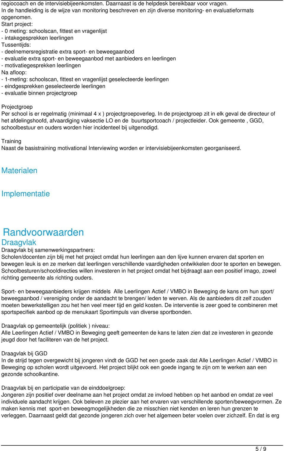 Start project: - 0 meting: schoolscan, fittest en vragenlijst - intakegesprekken leerlingen Tussentijds: - deelnemersregistratie extra sport- en beweegaanbod - evaluatie extra sport- en beweegaanbod