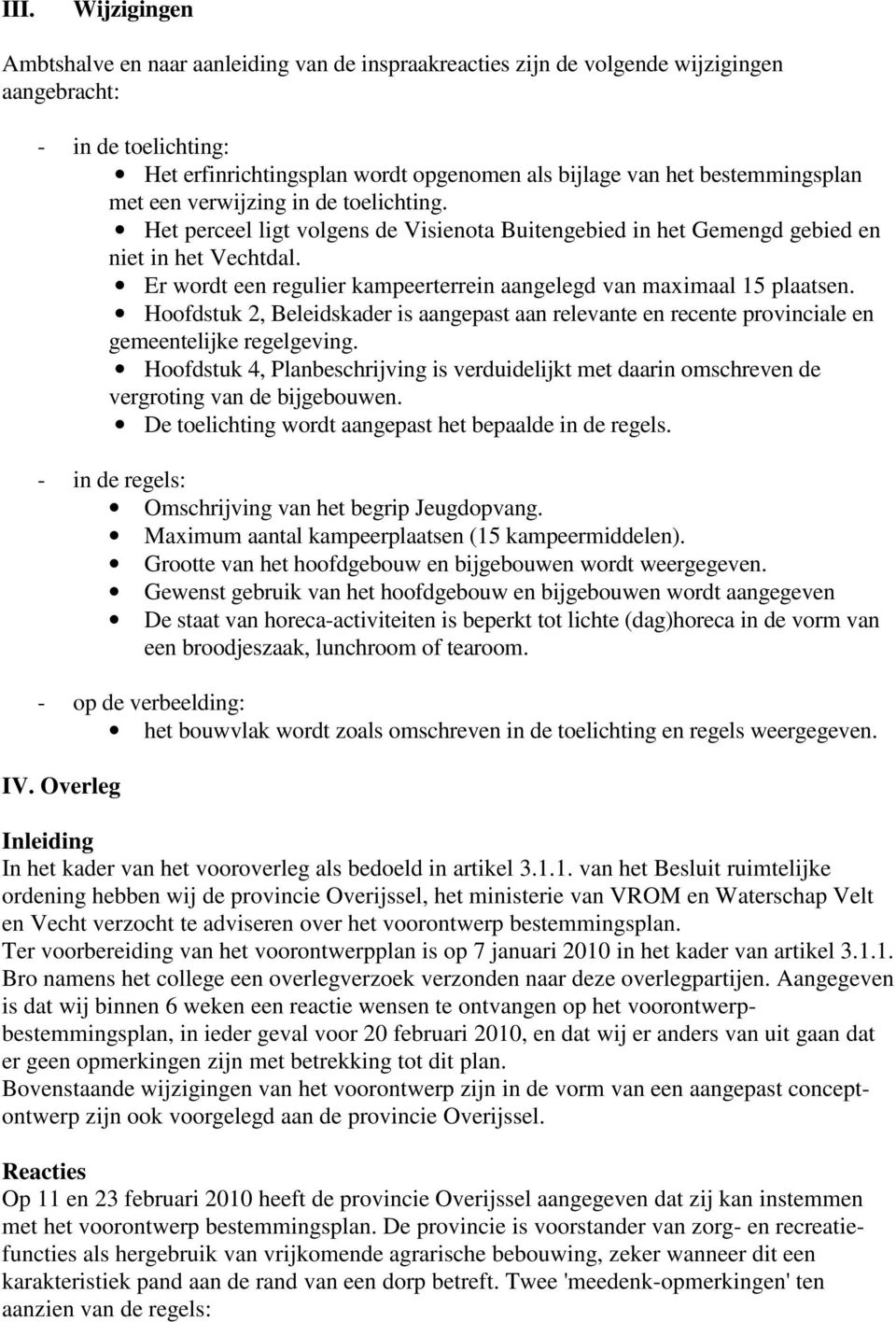 Er wordt een regulier kampeerterrein aangelegd van maximaal 15 plaatsen. Hoofdstuk 2, Beleidskader is aangepast aan relevante en recente provinciale en gemeentelijke regelgeving.