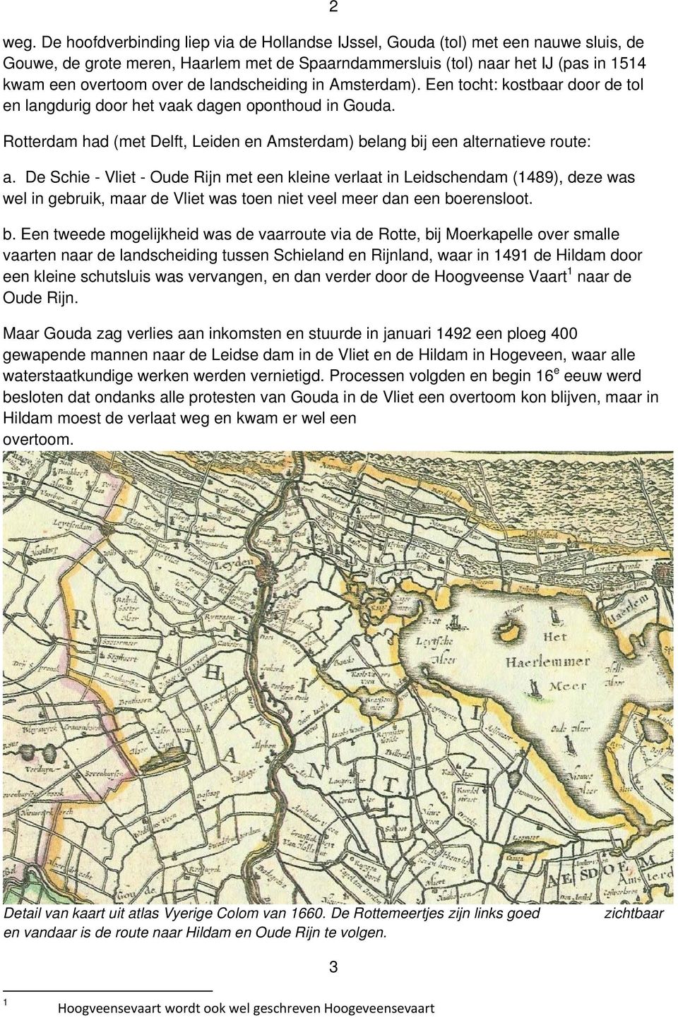 Rotterdam had (met Delft, Leiden en Amsterdam) belang bij een alternatieve route: a.