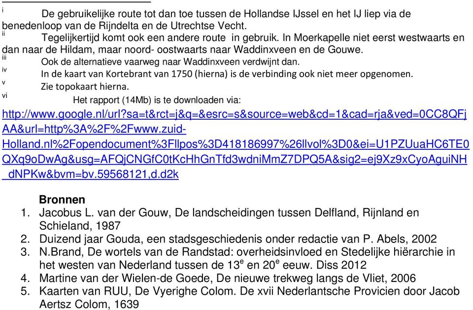 iv In de kaart van Kortebrant van 1750 (hierna) is de verbinding ook niet meer opgenomen. v Zie topokaart hierna. vi Het rapport (14Mb) is te downloaden via: http://www.google.nl/url?