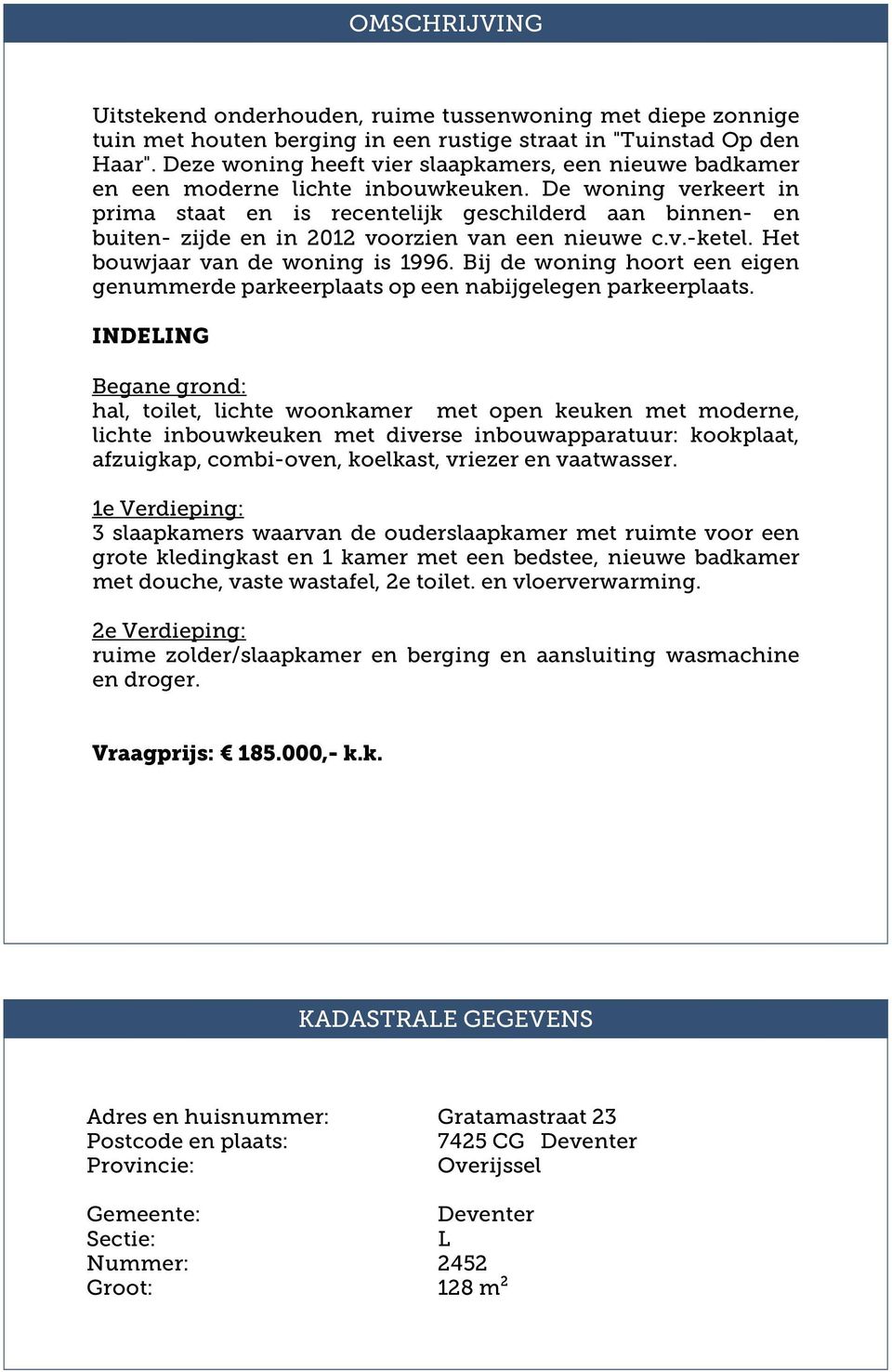 De woning verkeert in prima staat en is recentelijk geschilderd aan binnen- en buiten- zijde en in 2012 voorzien van een nieuwe c.v.-ketel. Het bouwjaar van de woning is 1996.