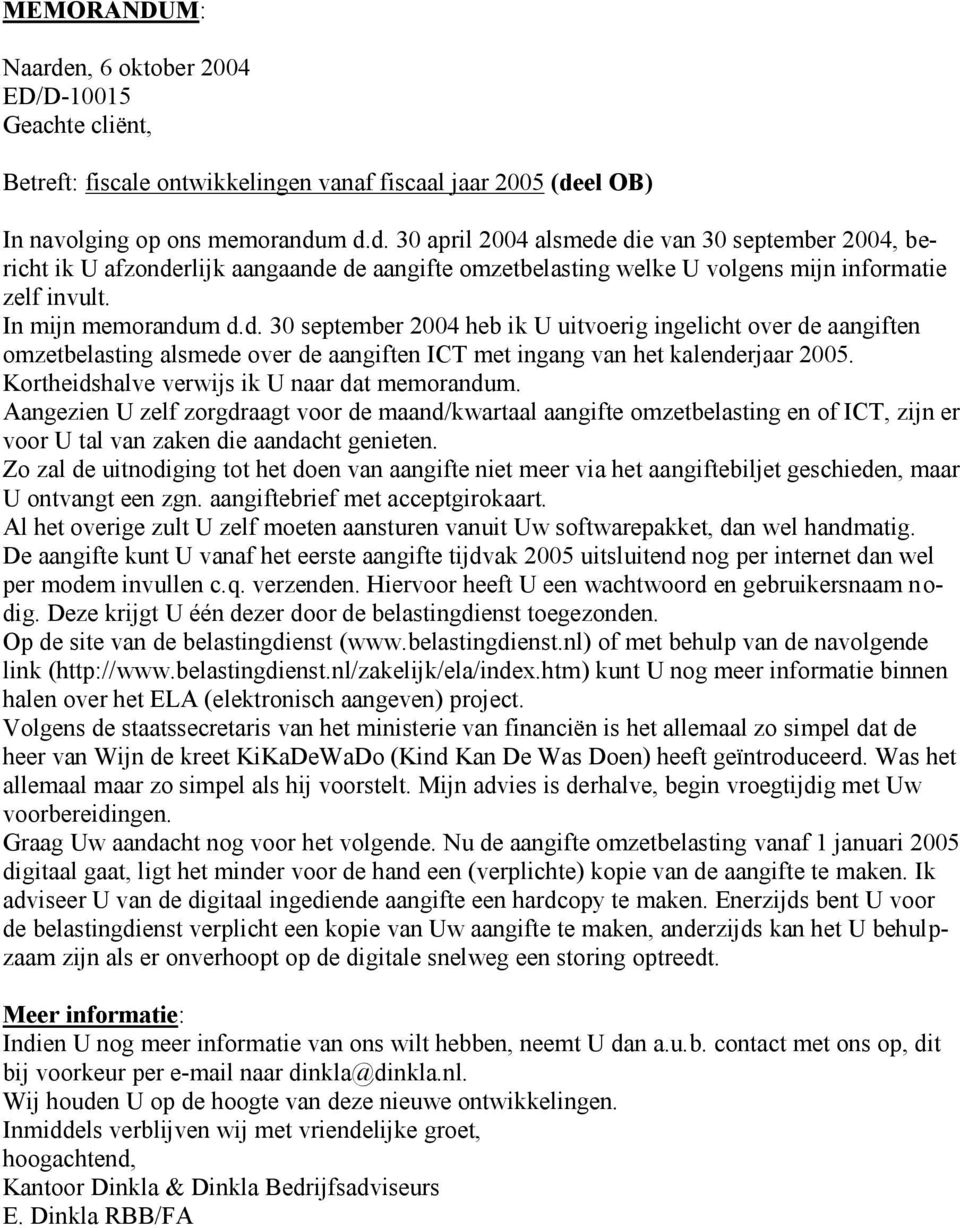 Kortheidshalve verwijs ik U naar dat memorandum. Aangezien U zelf zorgdraagt voor de maand/kwartaal aangifte omzetbelasting en of ICT, zijn er voor U tal van zaken die aandacht genieten.