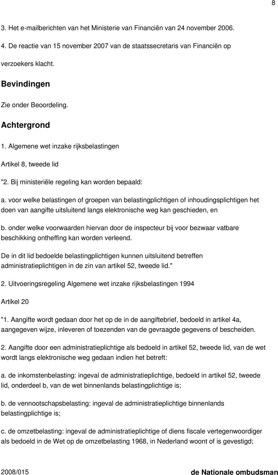 voor welke belastingen of groepen van belastingplichtigen of inhoudingsplichtigen het doen van aangifte uitsluitend langs elektronische weg kan geschieden, en b.