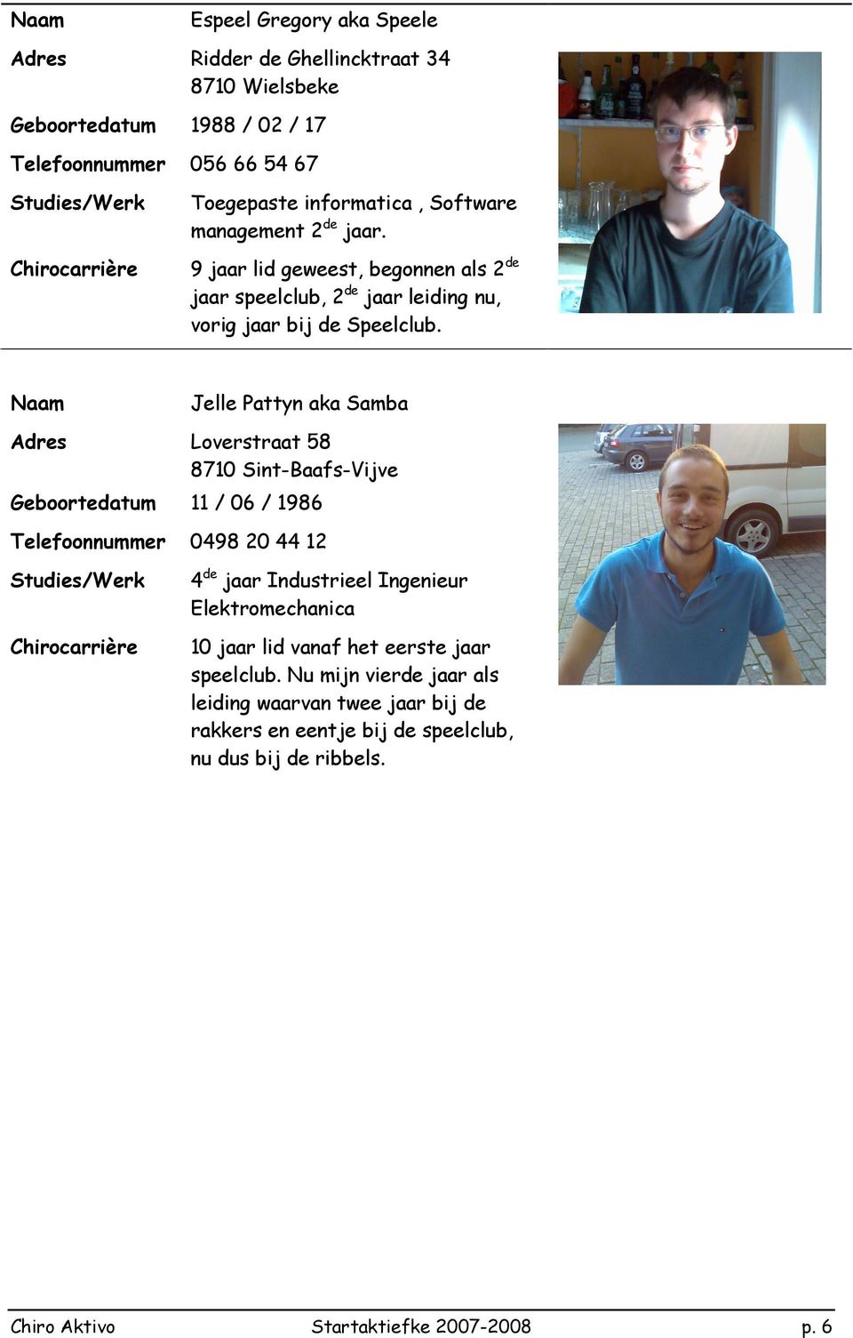 Jelle Pattyn aka Samba Adres Loverstraat 58 8710 Sint-Baafs-Vijve Geboortedatum 11 / 06 / 1986 Telefoonnummer 0498 20 44 12 4 de jaar Industrieel Ingenieur