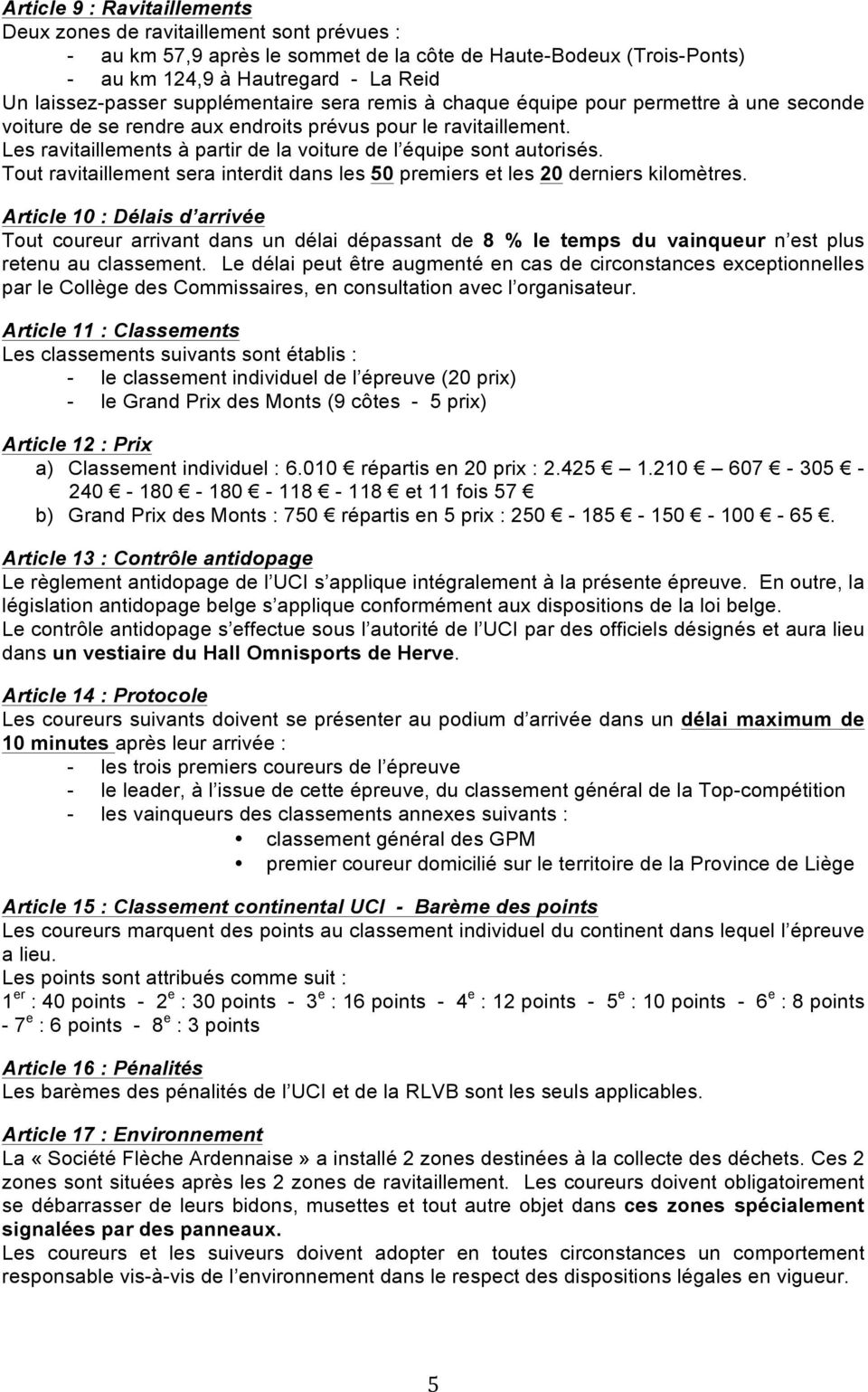 Les ravitaillements à partir de la voiture de l équipe sont autorisés. Tout ravitaillement sera interdit dans les 50 premiers et les 20 derniers kilomètres.