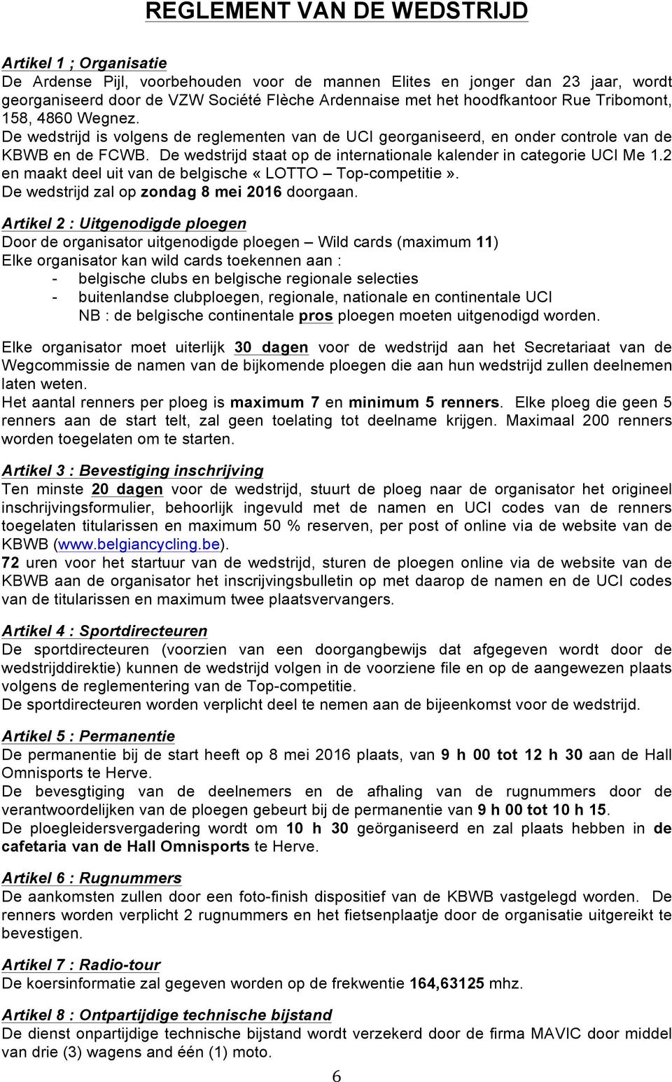 De wedstrijd staat op de internationale kalender in categorie UCI Me 1.2 en maakt deel uit van de belgische «LOTTO Top-competitie». De wedstrijd zal op zondag 8 mei 2016 doorgaan.