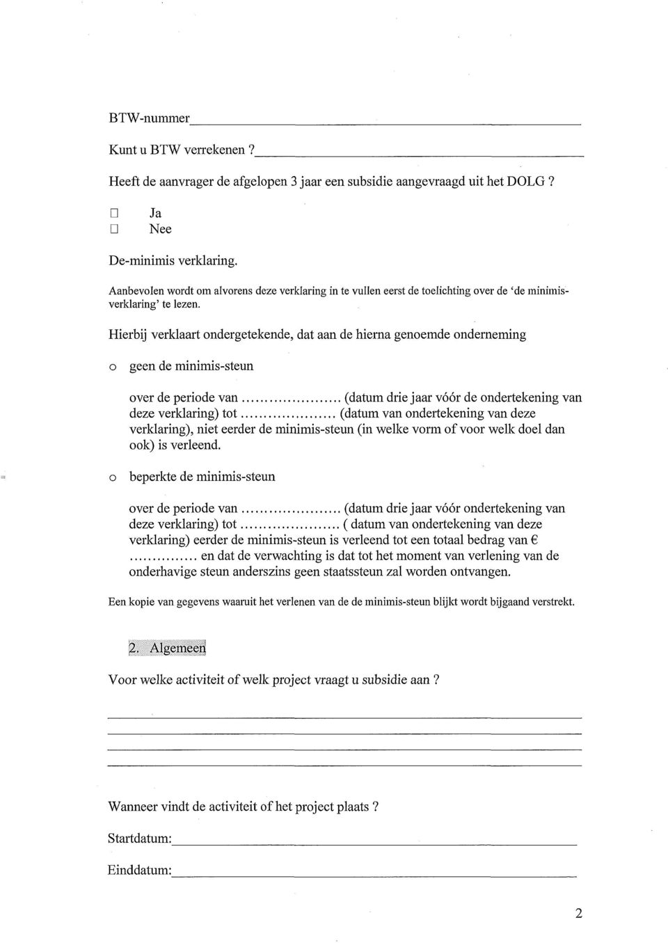 Hierbij verklaart ondergetekende, dat aan de hierna genoemde onderneming o geen de minimis-steun over de periode van (datum drie j aar vóór de ondertekening van deze verklaring) tot (datum van