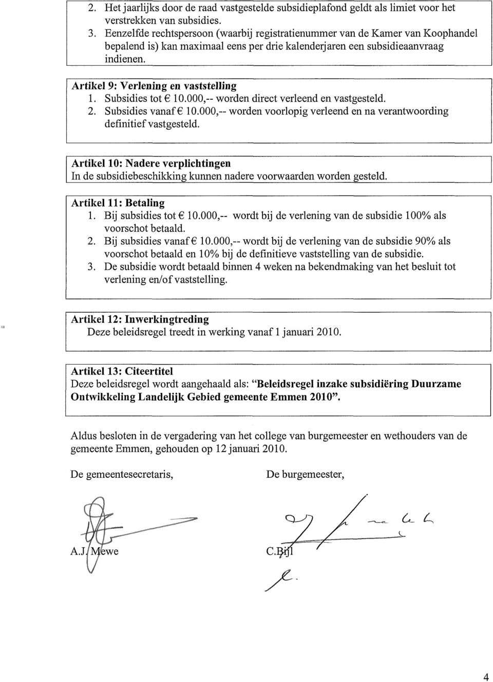 Artikel 9: Verlening en vaststelling 1. Subsidies tot 10.000,-- worden direct verleend en vastgesteld. 2. Subsidies vanaf 10.