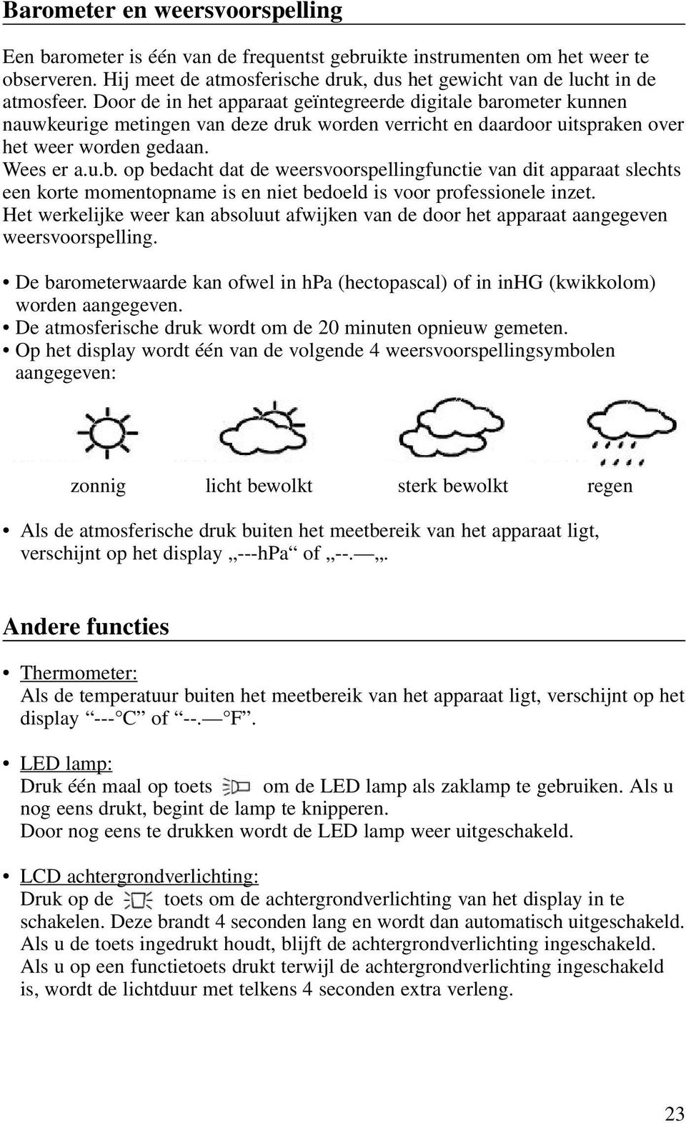 Het werkelijke weer kan absoluut afwijken van de door het apparaat aangegeven weersvoorspelling. De barometerwaarde kan ofwel in hpa (hectopascal) of in inhg (kwikkolom) worden aangegeven.