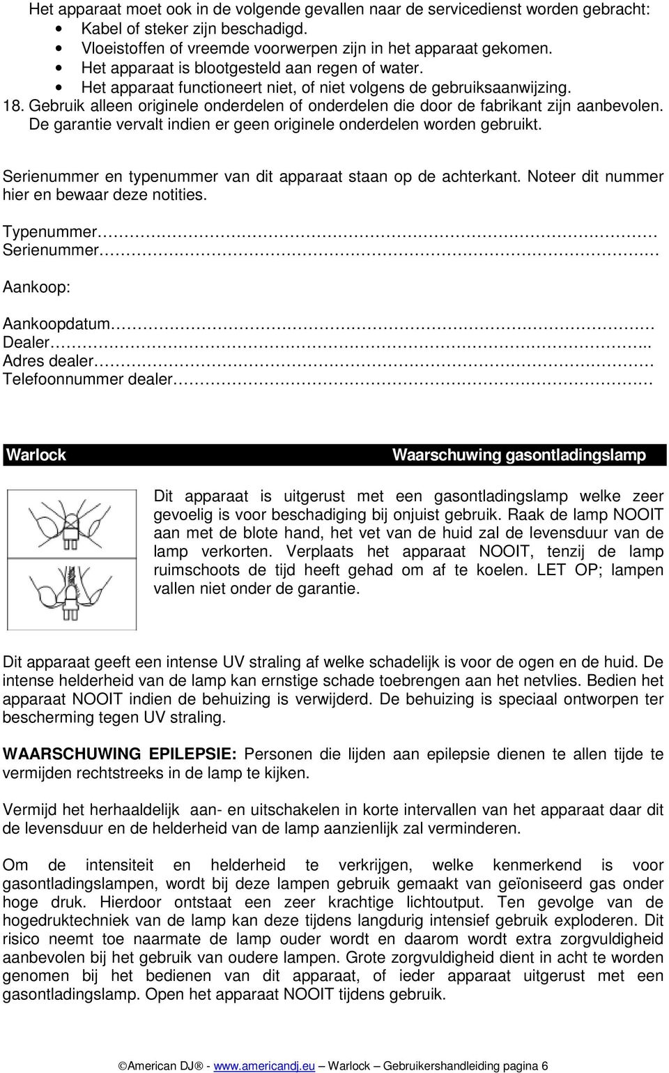 Gebruik alleen originele onderdelen of onderdelen die door de fabrikant zijn aanbevolen. De garantie vervalt indien er geen originele onderdelen worden gebruikt.