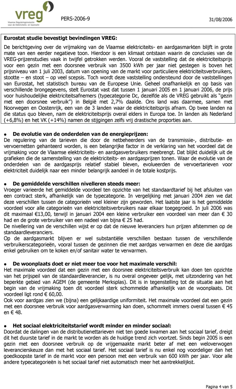 Vooral de vaststelling dat de elektriciteitsprijs voor een gezin met een doorsnee verbruik van 3500 kwh per jaar niet gestegen is boven het prijsniveau van 1 juli 2003, datum van opening van de markt