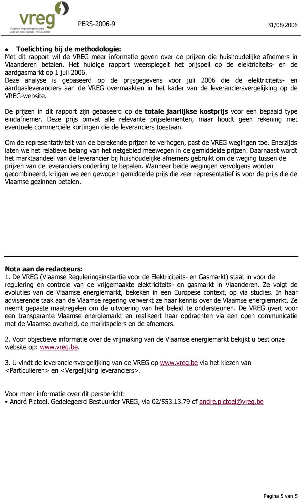 Deze analyse is gebaseerd op de prijsgegevens voor juli 2006 die de elektriciteits- en aardgasleveranciers aan de VREG overmaakten in het kader van de leveranciersvergelijking op de VREG-website.