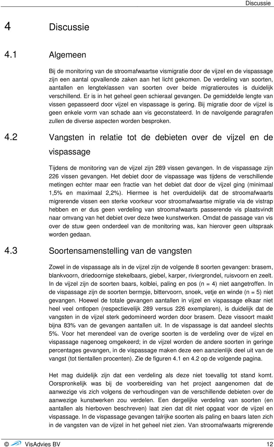 De gemiddelde lengte van vissen gepasseerd door vijzel en vispassage is gering. Bij migratie door de vijzel is geen enkele vorm van schade aan vis geconstateerd.