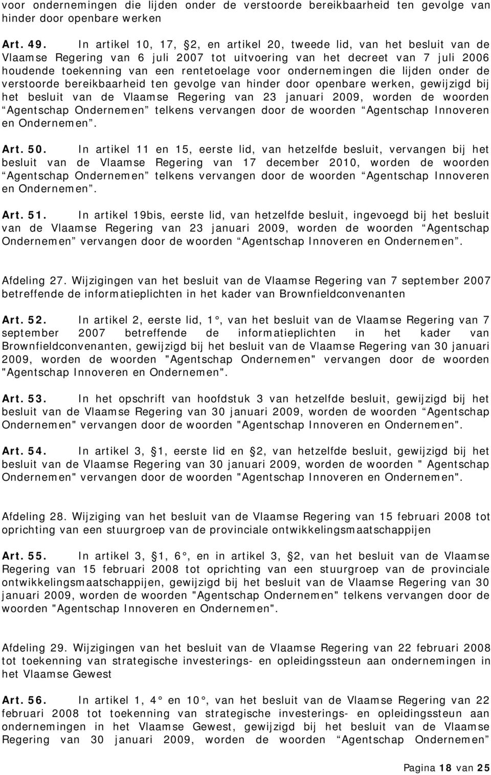 ondernemingen die lijden onder de verstoorde bereikbaarheid ten gevolge van hinder door openbare werken, gewijzigd bij het besluit van de Vlaamse Regering van 23 januari 2009, worden de woorden