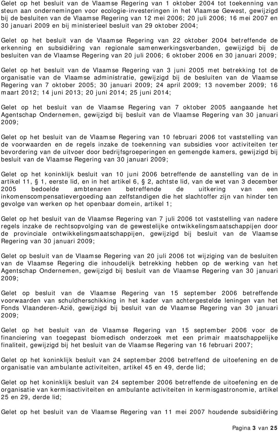 erkenning en subsidiëring van regionale samenwerkingsverbanden, gewijzigd bij de besluiten van de Vlaamse Regering van 20 juli 2006; 6 oktober 2006 en 30 januari 2009; Gelet op het besluit van de