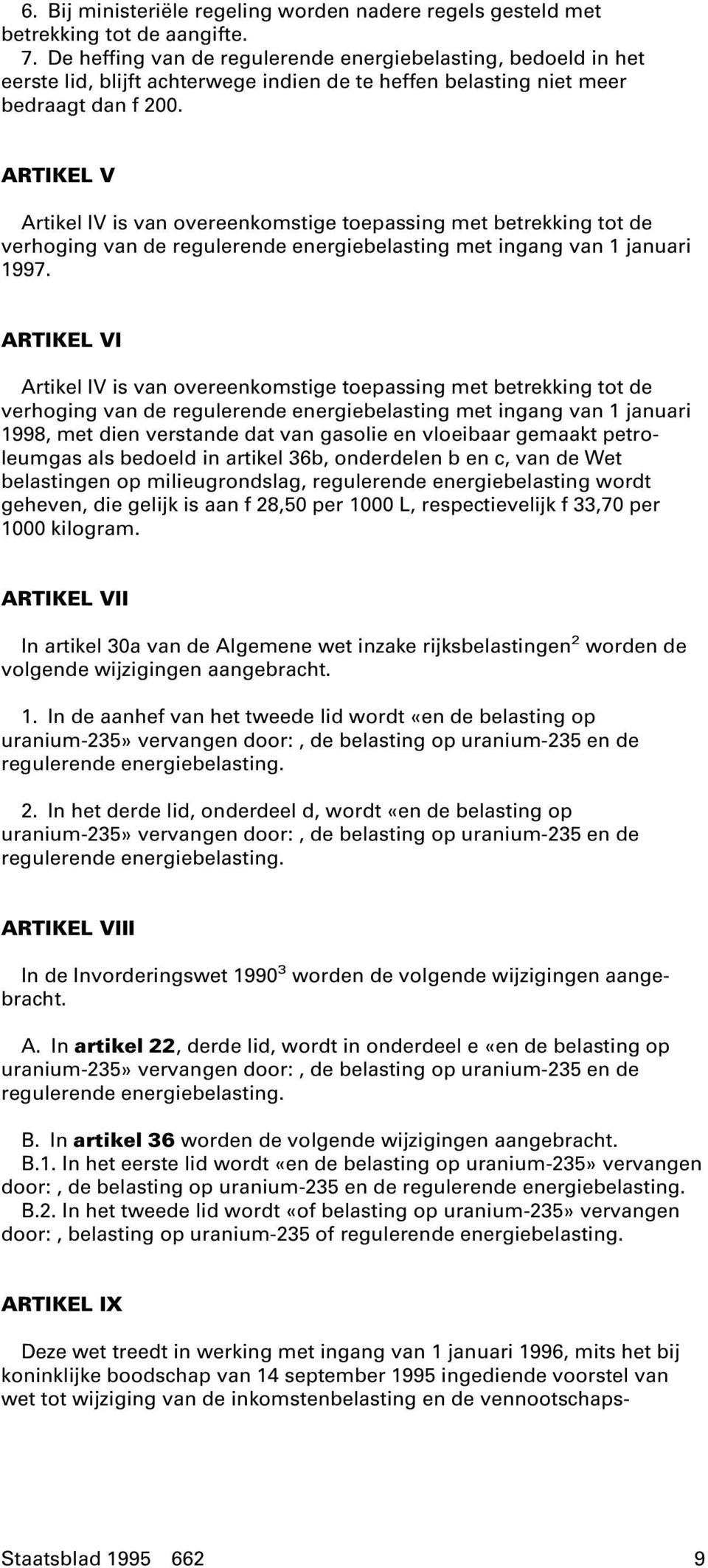 ARTIKEL V Artikel IV is van overeenkomstige toepassing met betrekking tot de verhoging van de regulerende energiebelasting met ingang van 1 januari 1997.