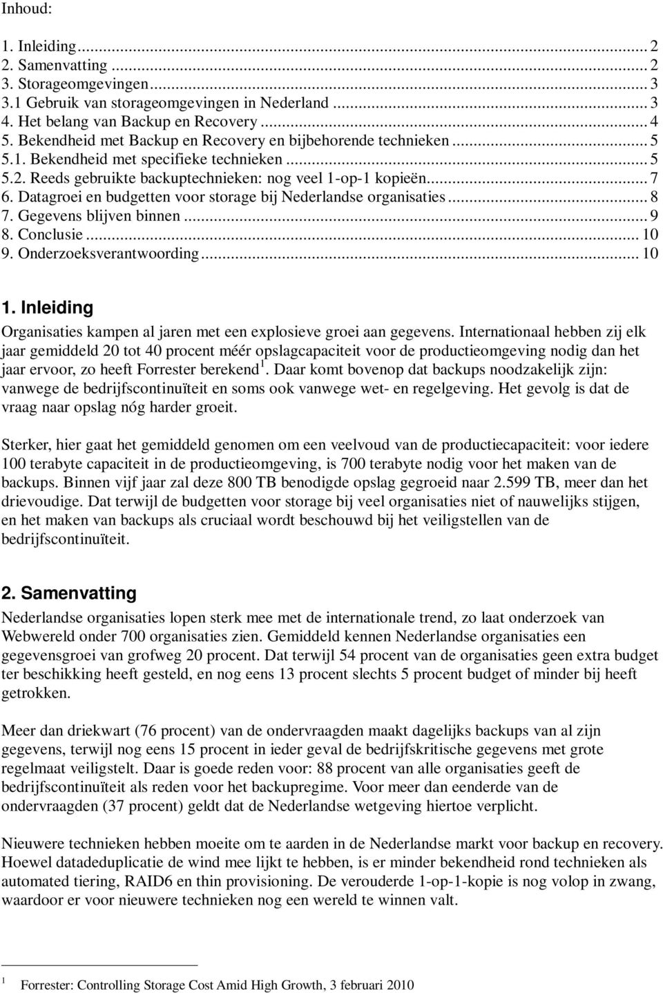 Datagroei en budgetten voor storage bij Nederlandse organisaties... 8 7. Gegevens blijven binnen... 9 8. Conclusie... 10 9. Onderzoeksverantwoording... 10 1.