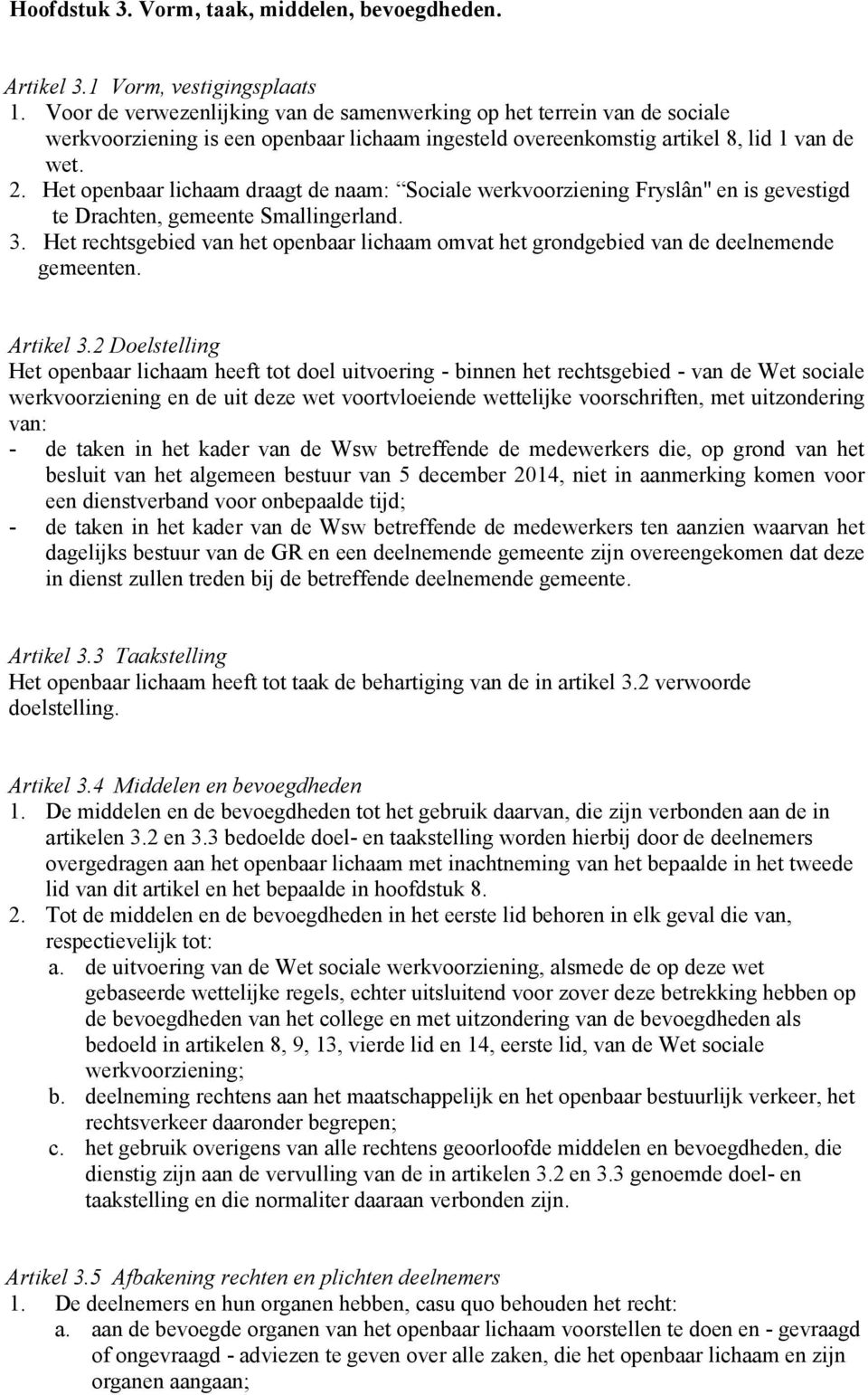 Het openbaar lichaam draagt de naam: Sociale werkvoorziening Fryslân" en is gevestigd te Drachten, gemeente Smallingerland. 3.