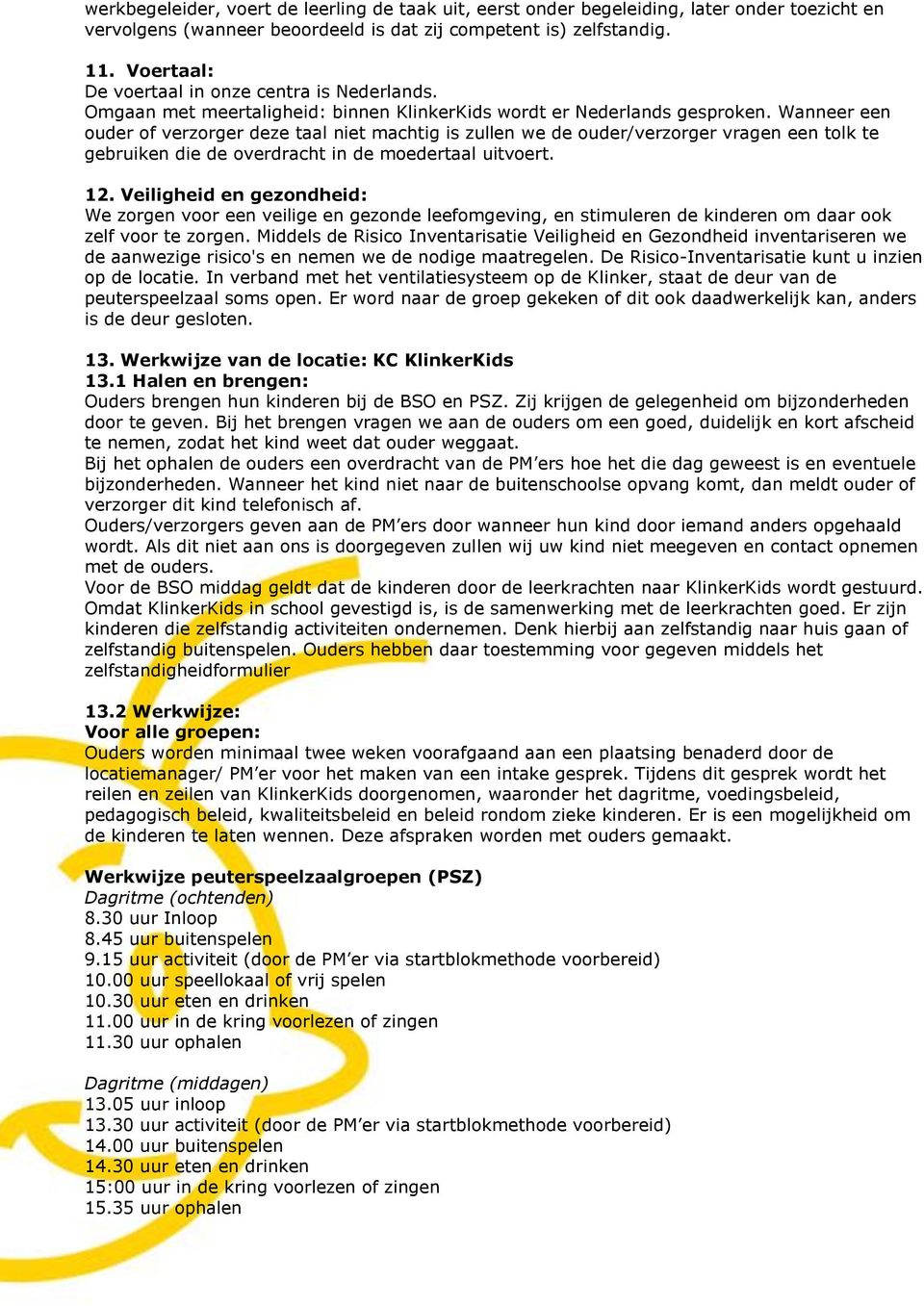 Wanneer een ouder of verzorger deze taal niet machtig is zullen we de ouder/verzorger vragen een tolk te gebruiken die de overdracht in de moedertaal uitvoert. 12.