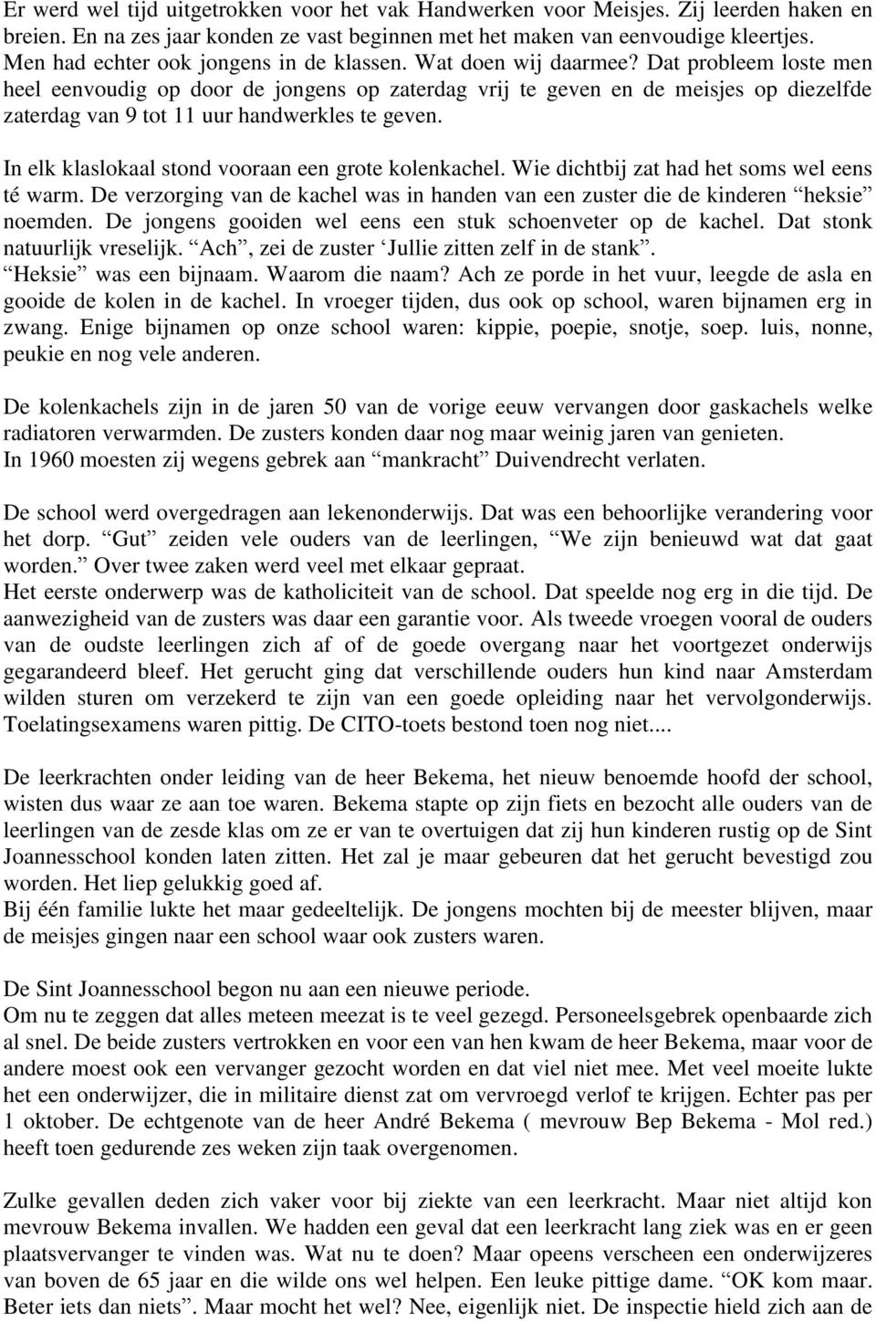 Dat probleem loste men heel eenvoudig op door de jongens op zaterdag vrij te geven en de meisjes op diezelfde zaterdag van 9 tot 11 uur handwerkles te geven.