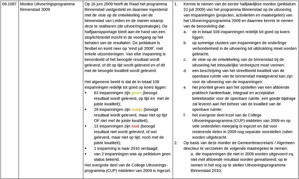 De peildatum is flexibel en komt neer op eind juli 2009, met enkele uitzonderingen.