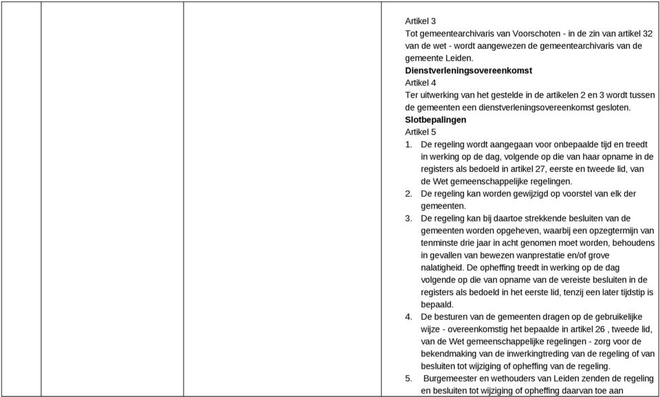 De regeling wordt aangegaan voor onbepaalde tijd en treedt in werking op de dag, volgende op die van haar opname in de registers als bedoeld in artikel 27, eerste en tweede lid, van de Wet