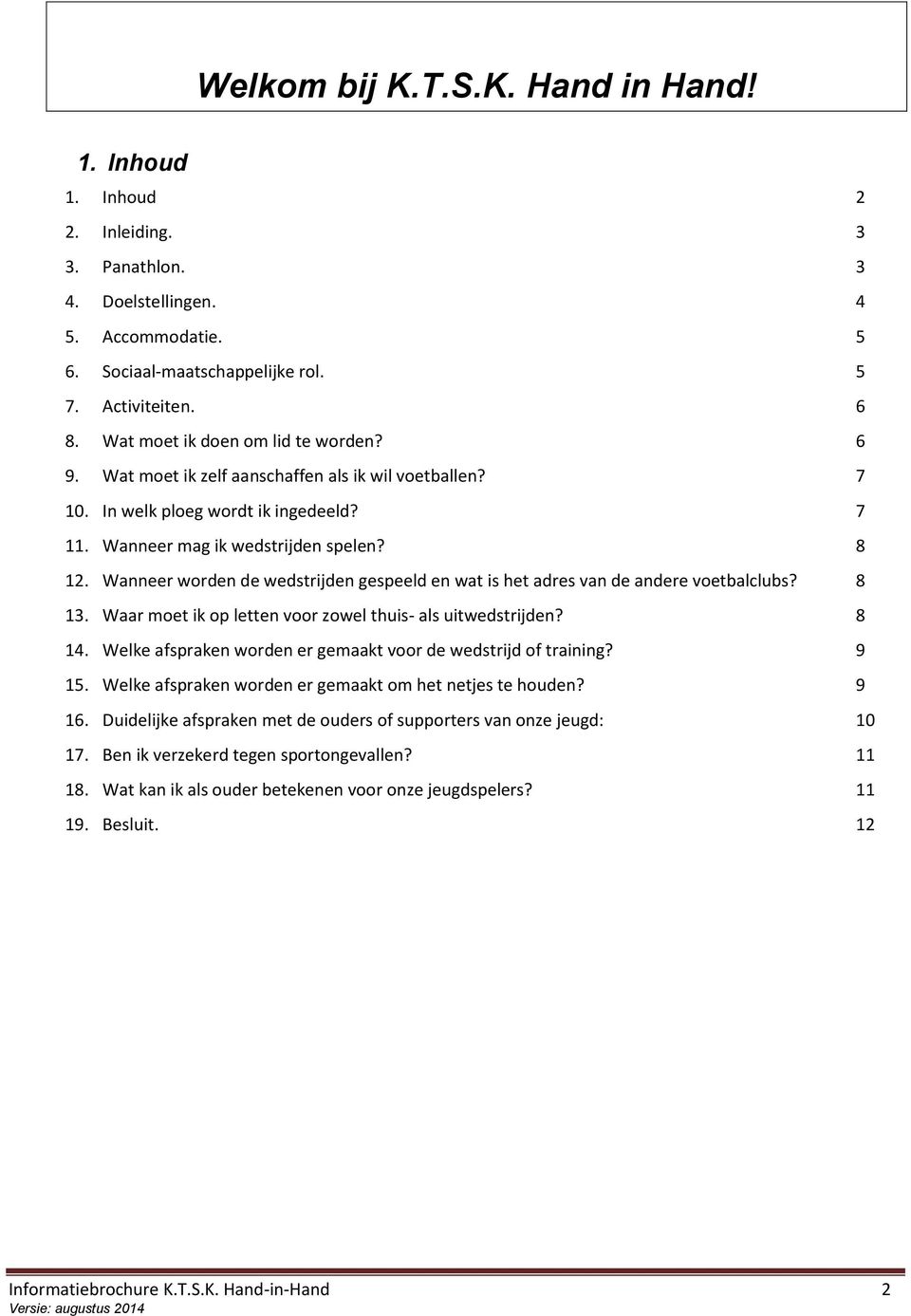 Wanneer worden de wedstrijden gespeeld en wat is het adres van de andere voetbalclubs? 8 13. Waar moet ik op letten voor zowel thuis- als uitwedstrijden? 8 14.