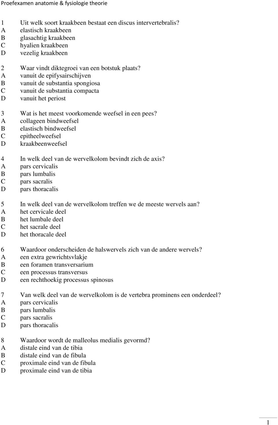 A collageen bindweefsel B elastisch bindweefsel C epitheelweefsel D kraakbeenweefsel 4 In welk deel van de wervelkolom bevindt zich de axis?