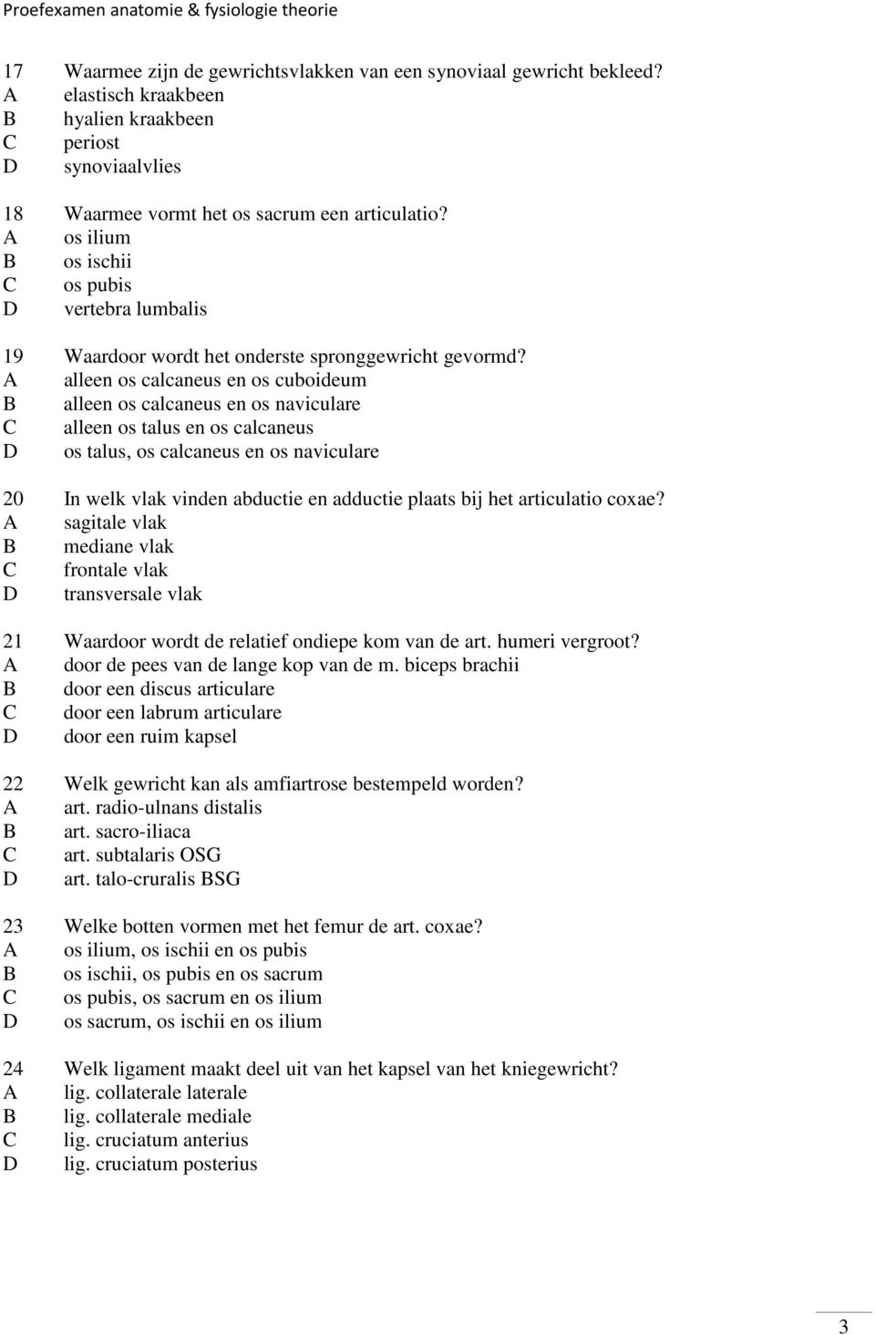 A alleen os calcaneus en os cuboideum B alleen os calcaneus en os naviculare C alleen os talus en os calcaneus D os talus, os calcaneus en os naviculare 20 In welk vlak vinden abductie en adductie