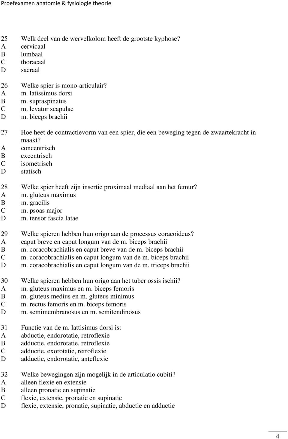 A concentrisch B excentrisch C isometrisch D statisch 28 Welke spier heeft zijn insertie proximaal mediaal aan het femur? A m. gluteus maximus B m. gracilis C m. psoas major D m.