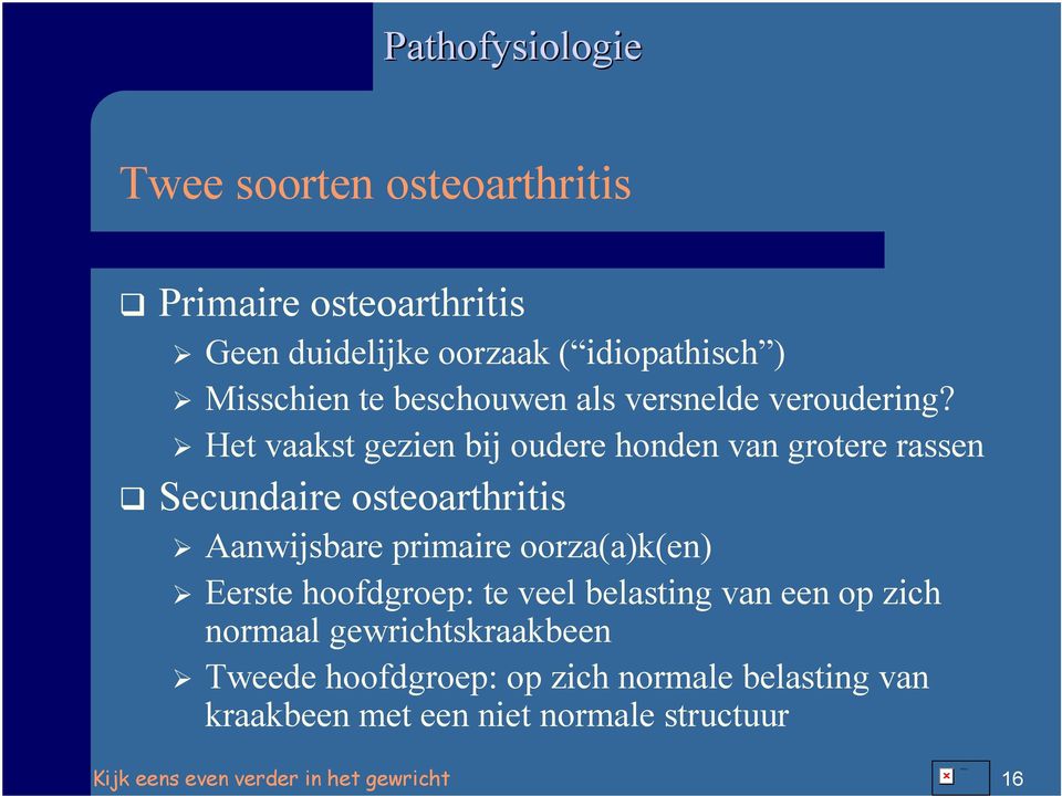 Het vaakst gezien bij oudere honden van grotere rassen Secundaire osteoarthritis Aanwijsbare primaire