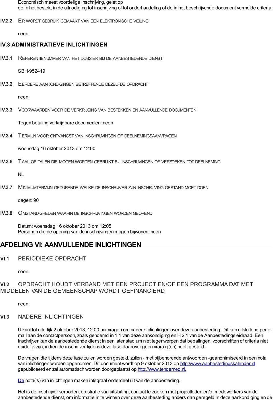 3.3 VOORWAARDEN VOOR DE VERKRIJGING VAN BESTEKKEN EN AANVULLENDE DOCUMENTEN Tegen betaling verkrijgbare documenten: IV.3.4 TERMIJN VOOR ONTVANGST VAN INSCHRIJVINGEN OF DEELNEMINGSAANVRAGEN woensdag 16 oktober 2013 om 12:00 IV.