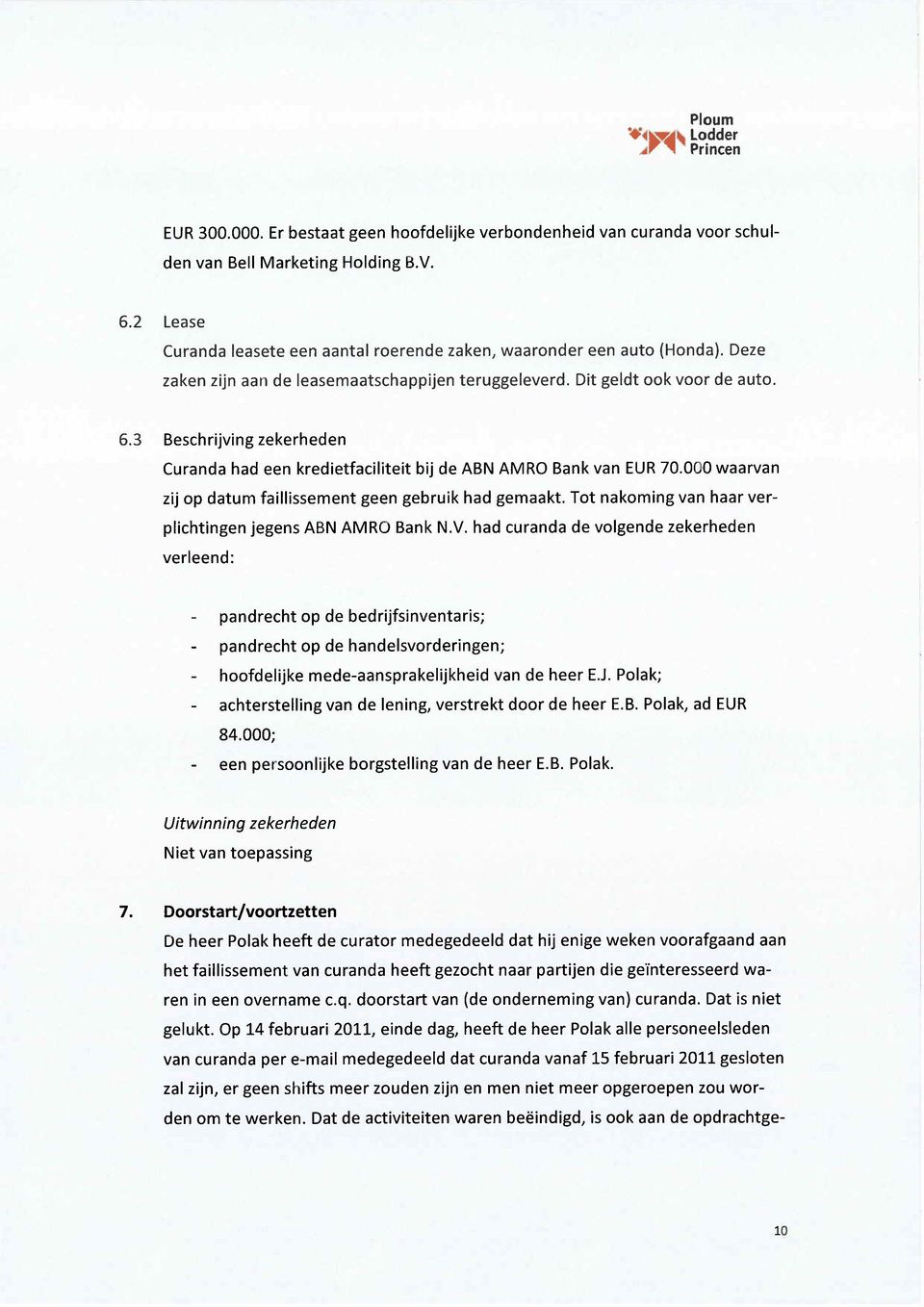 3 Beschrijving zekerheden Curanda had een kredietfaciliteit bij de ABN AMRO Bank van EUR 70.000 waarvan zij op datum faillissement geen gebruik had gemaakt.