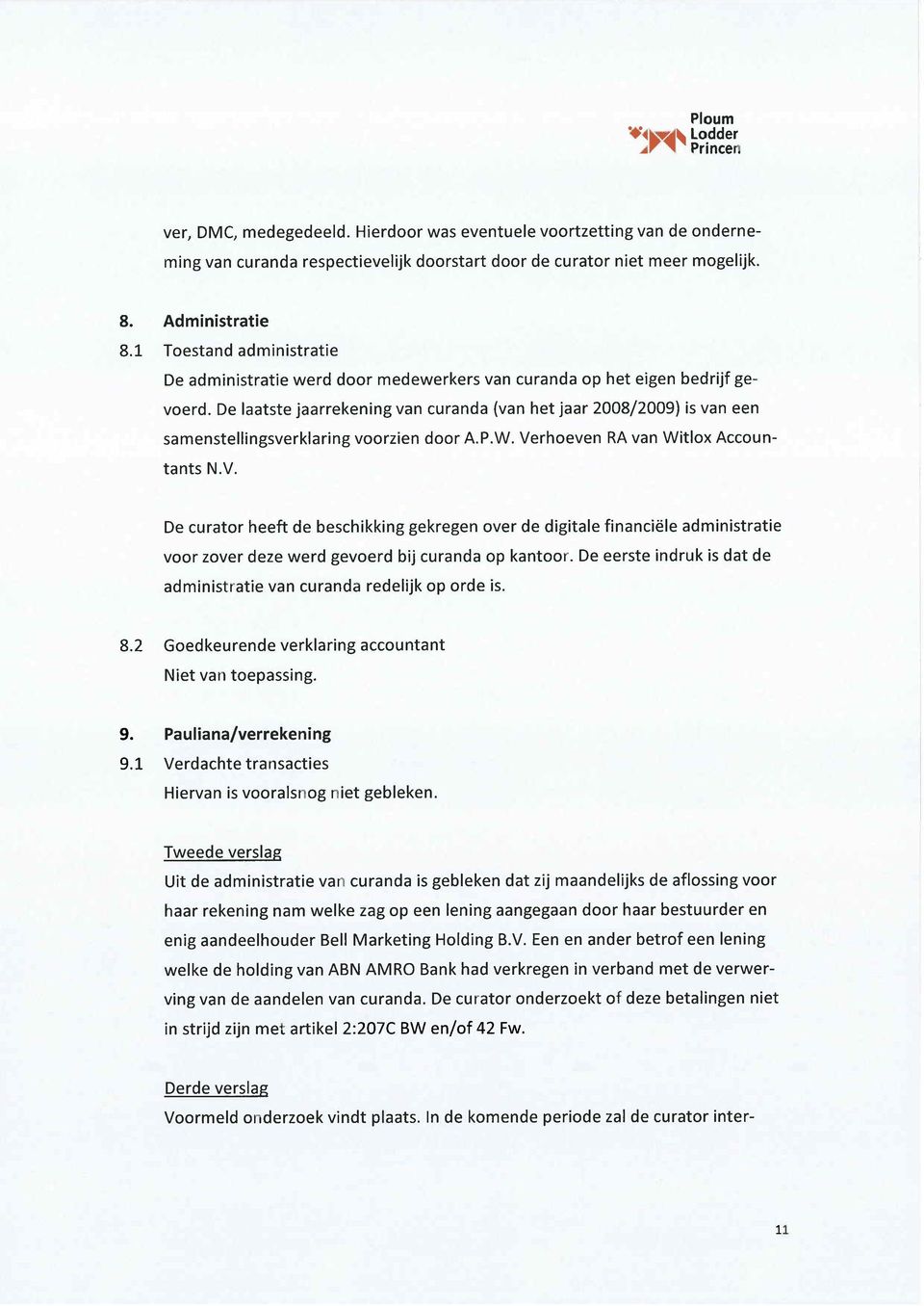 De laatste jaarrekening van curanda (van het jaar 2008/2009) is van een samenstellingsverklaring voorzien door A.P.W. Ve