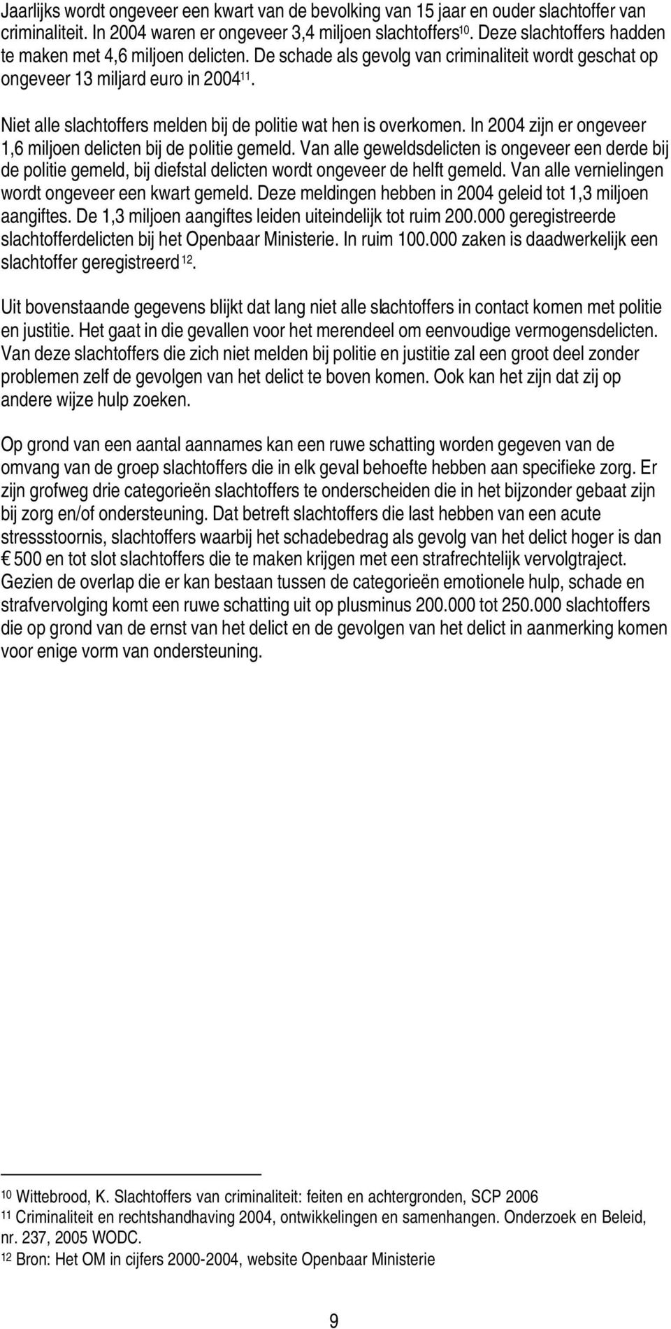 Niet alle slachtoffers melden bij de politie wat hen is overkomen. In 2004 zijn er ongeveer 1,6 miljoen delicten bij de politie gemeld.