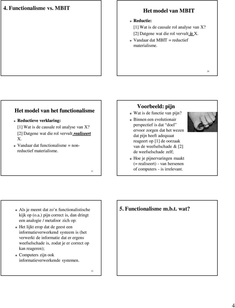 Vandaar dat functionalisme = nonreductief materialisme. 21 Voorbeeld: pijn Wat is de functie van pijn?