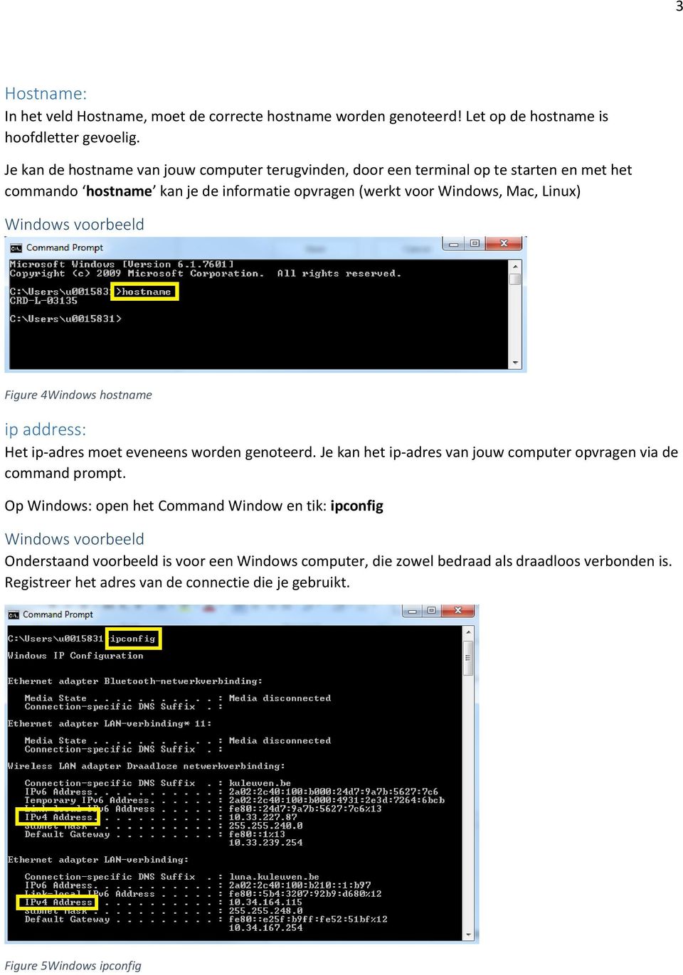 Windows voorbeeld Figure 4Windows hostname ip address: Het ip-adres moet eveneens worden genoteerd. Je kan het ip-adres van jouw computer opvragen via de command prompt.