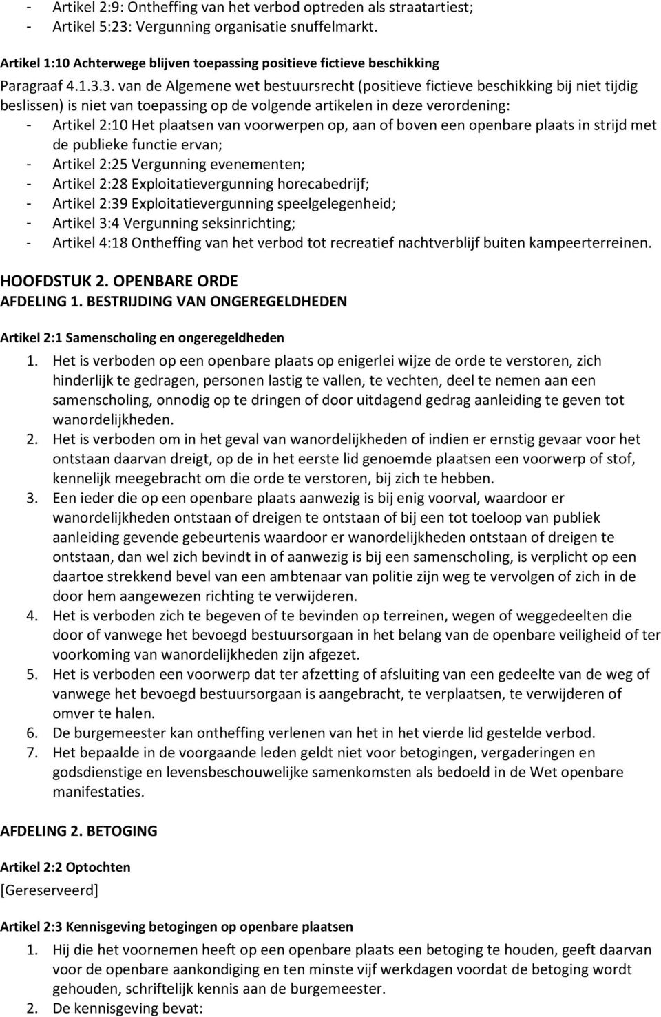 3. van de Algemene wet bestuursrecht (positieve fictieve beschikking bij niet tijdig beslissen) is niet van toepassing op de volgende artikelen in deze verordening: - Artikel 2:10 Het plaatsen van