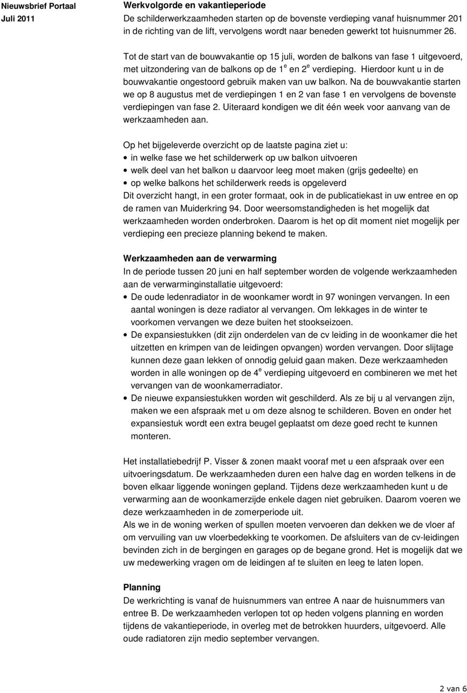 Hierdoor kunt u in de bouwvakantie ongestoord gebruik maken van uw balkon.