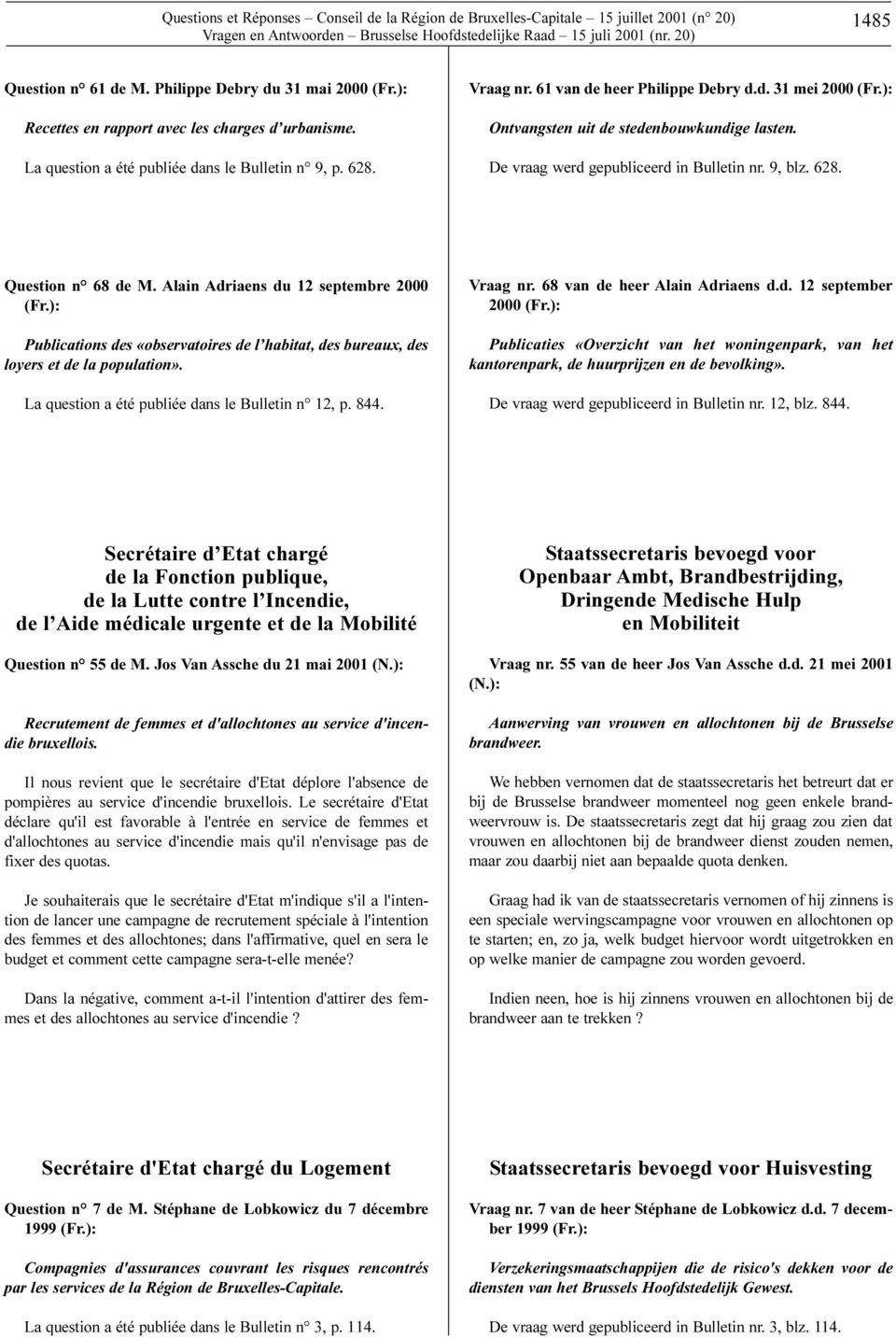 9, blz. 628. Question n 68 de M. Alain Adriaens du 12 septembre 2000 Publications des «observatoires de l habitat, des bureaux, des loyers et de la population».