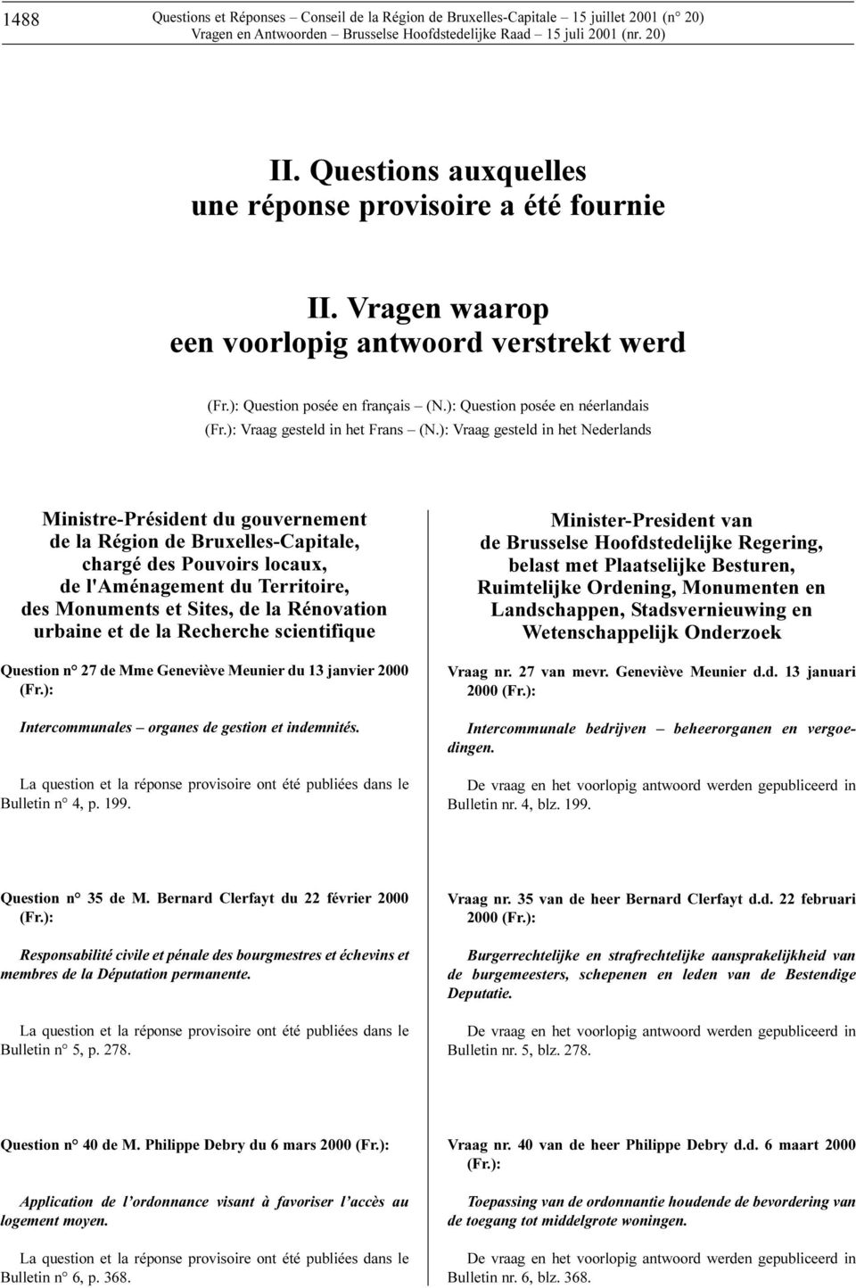 ): Vraag gesteld in het Nederlands Ministre-Président du gouvernement de la Région de Bruxelles-Capitale, chargé des Pouvoirs locaux, de l'aménagement du Territoire, des Monuments et Sites, de la