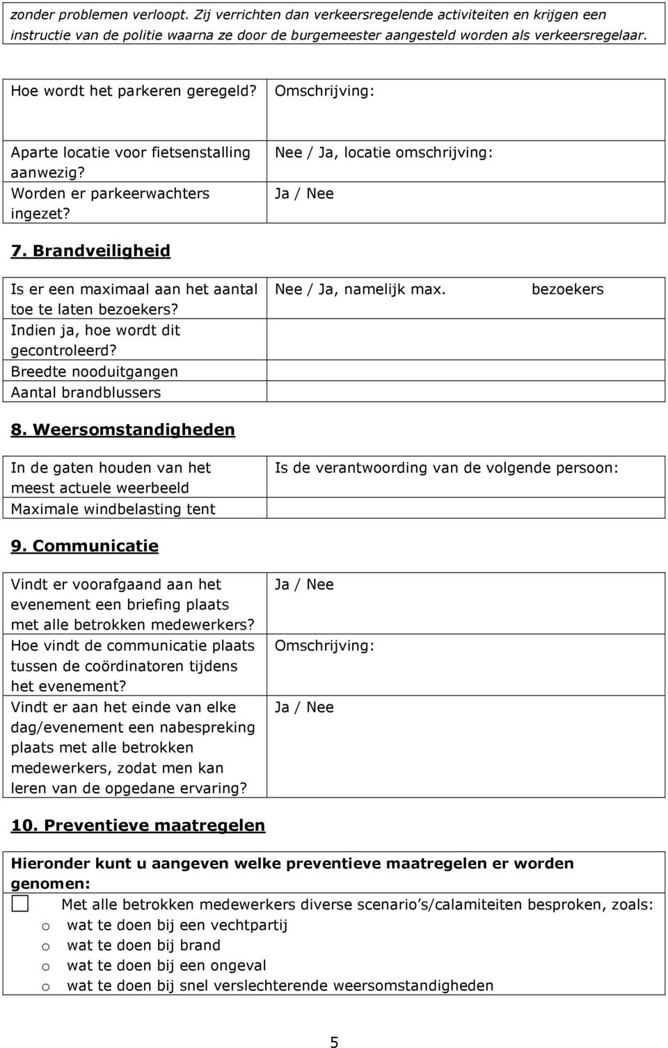 Brandveiligheid Is er een maximaal aan het aantal te te laten bezekers? Indien ja, he wrdt dit gecntrleerd? Breedte nduitgangen Aantal brandblussers 8. Weersmstandigheden Nee / Ja, namelijk max.