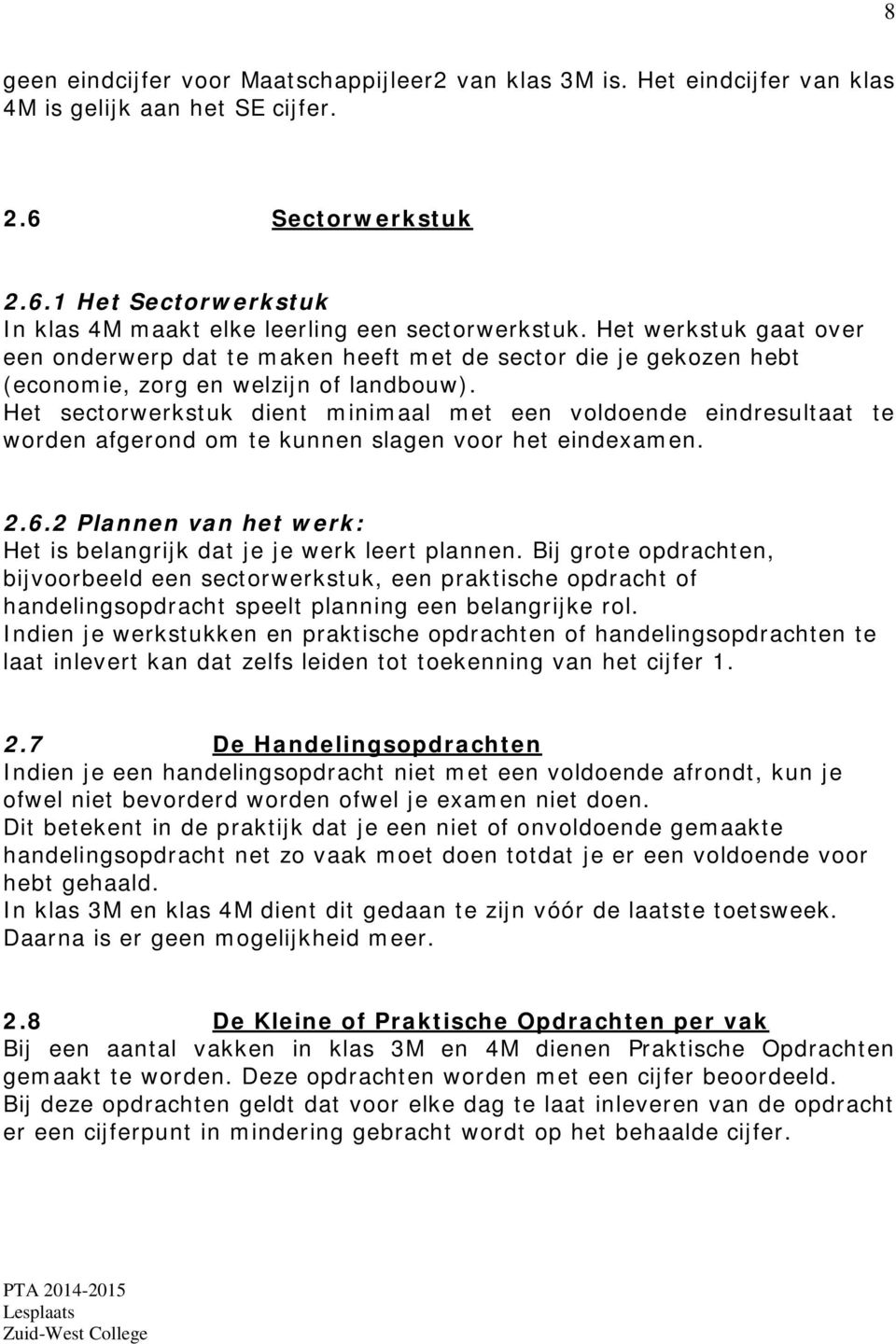 Het sectorwerkstuk dient minimaal met een voldoende eindresultaat te worden afgerond om te kunnen slagen voor het eindexamen. 2.6.