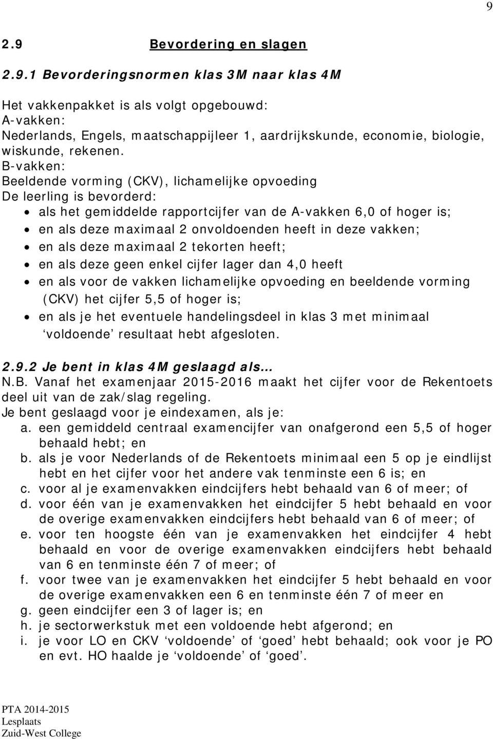 vakken; en als deze maximaal 2 tekorten heeft; en als deze geen enkel cijfer lager dan 4,0 heeft en als voor de vakken lichamelijke opvoeding en beeldende vorming (CKV) het cijfer 5,5 of hoger is; en