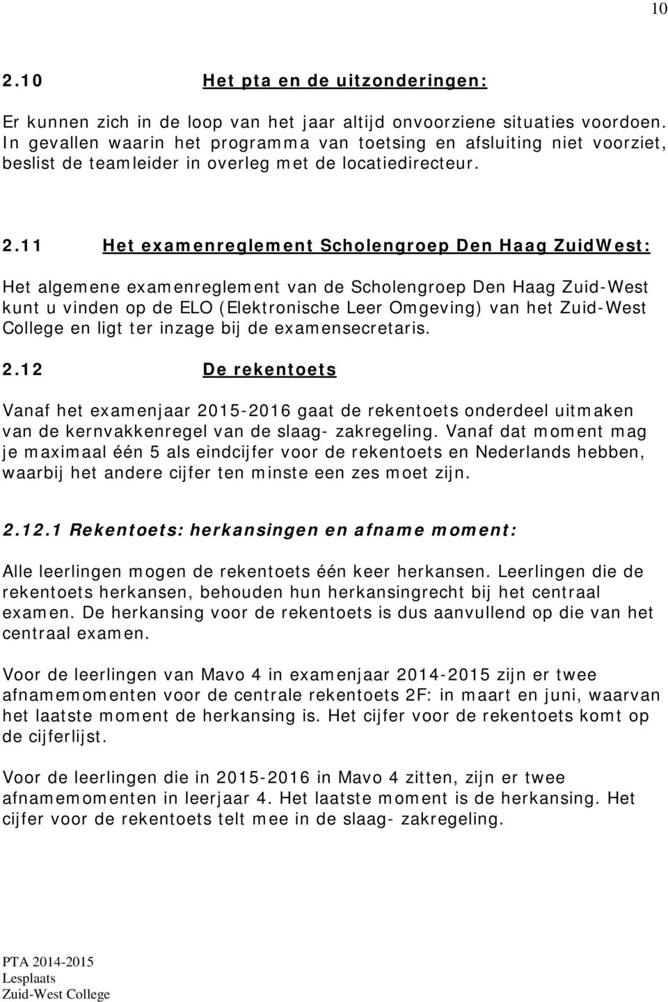 11 Het examenreglement Scholengroep Den Haag ZuidWest: Het algemene examenreglement van de Scholengroep Den Haag Zuid-West kunt u vinden op de ELO (Elektronische Leer Omgeving) van het Zuid-West