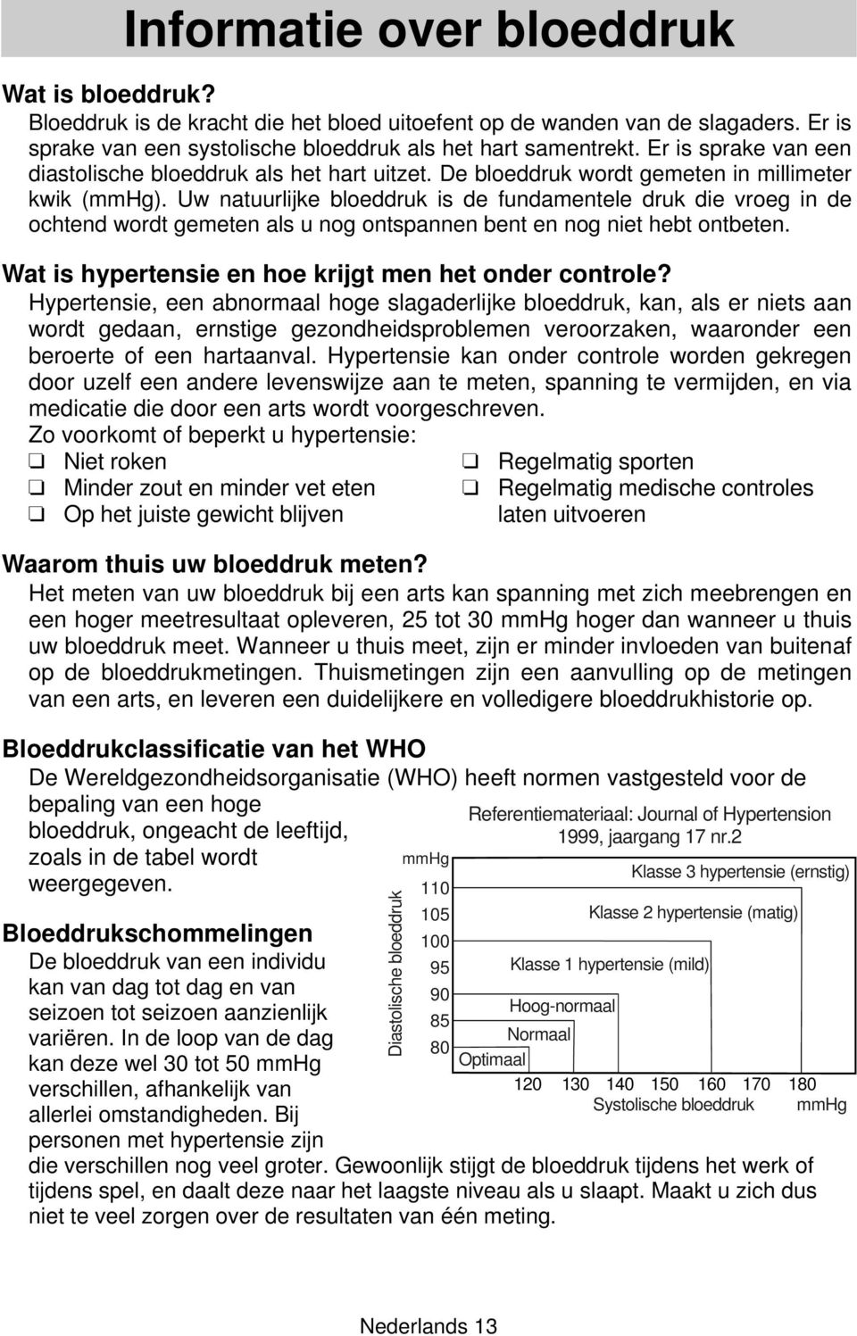 Uw natuurlijke bloeddruk is de fundamentele druk die vroeg in de ochtend wordt gemeten als u nog ontspannen bent en nog niet hebt ontbeten. Wat is hypertensie en hoe krijgt men het onder controle?