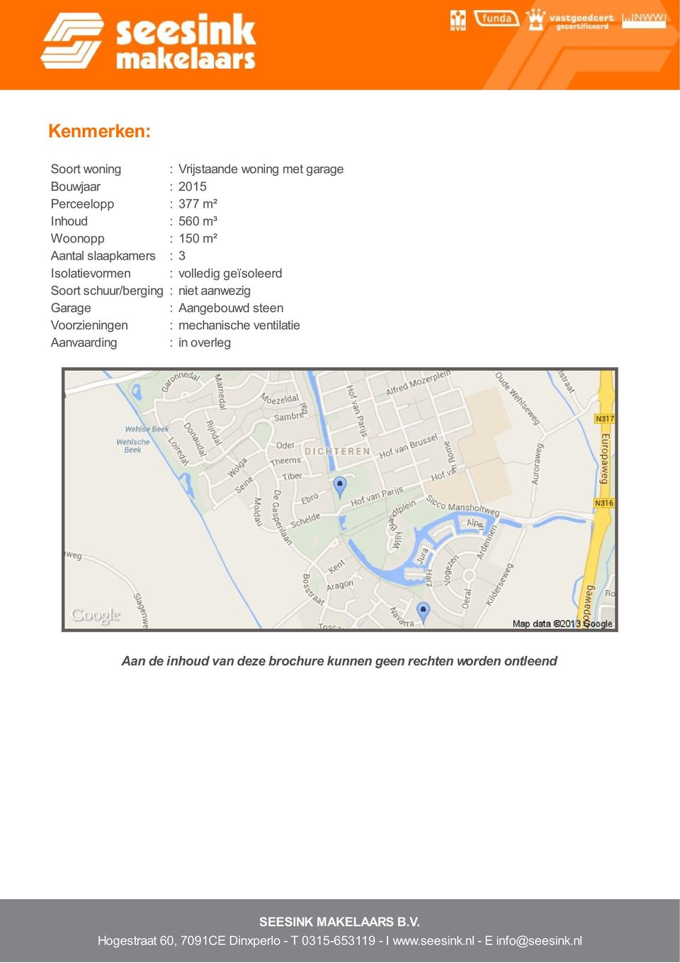 Soort schuur/berging : niet aanwezig Garage : Aangebouwd steen Voorzieningen : mechanische