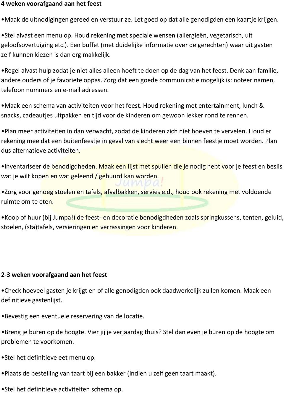 Een buffet (met duidelijke informatie over de gerechten) waar uit gasten zelf kunnen kiezen is dan erg makkelijk. Regel alvast hulp zodat je niet alles alleen hoeft te doen op de dag van het feest.